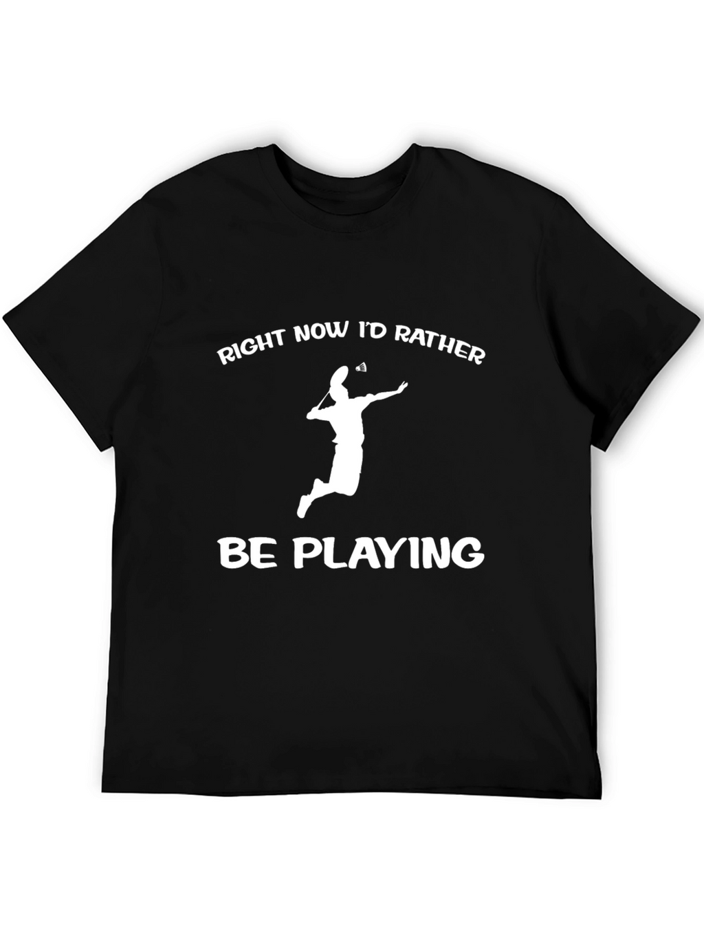 Badminton Player T-Shirt - Id Rather Be Playing