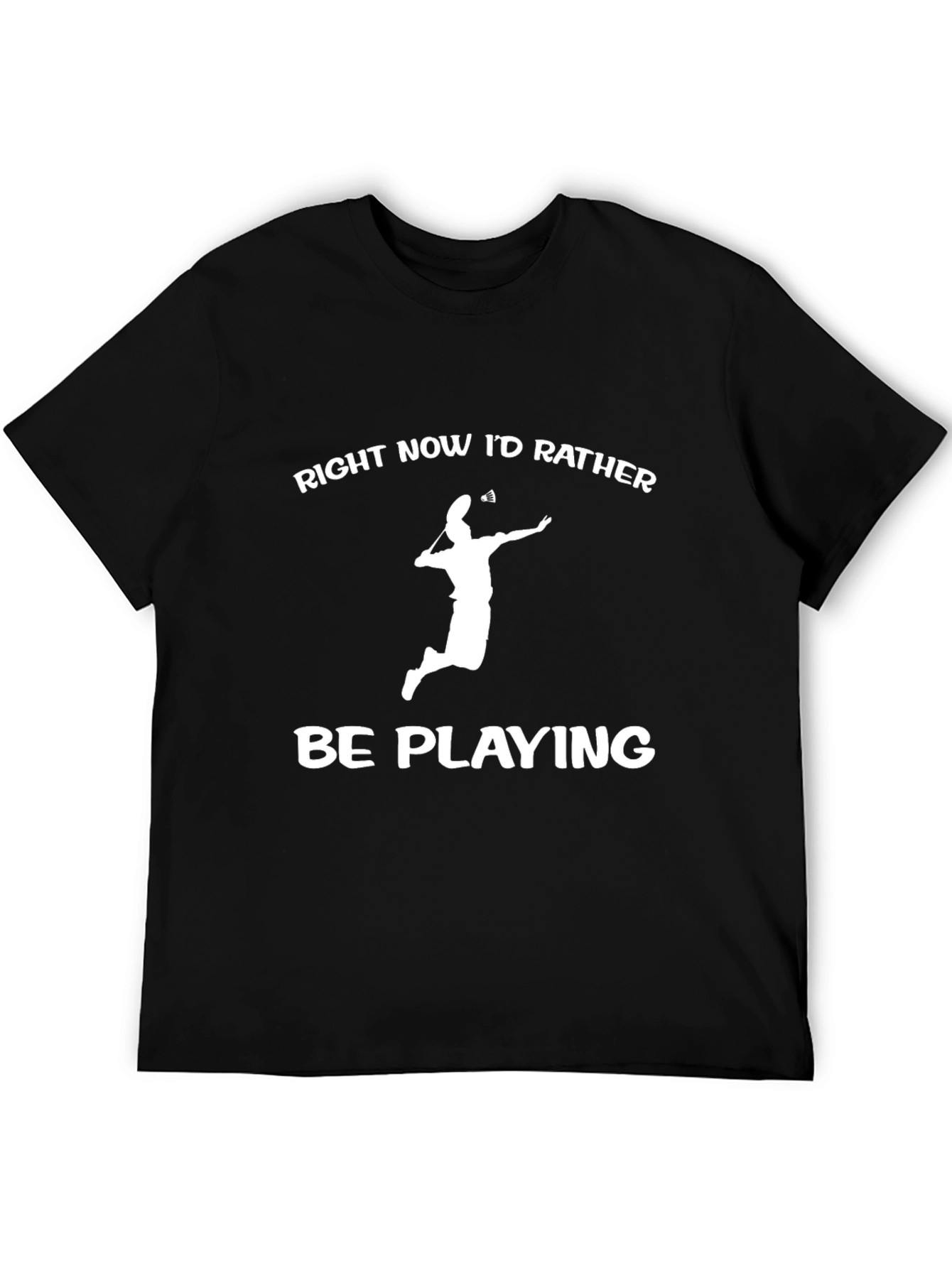 Badminton Player T-Shirt - Id Rather Be Playing