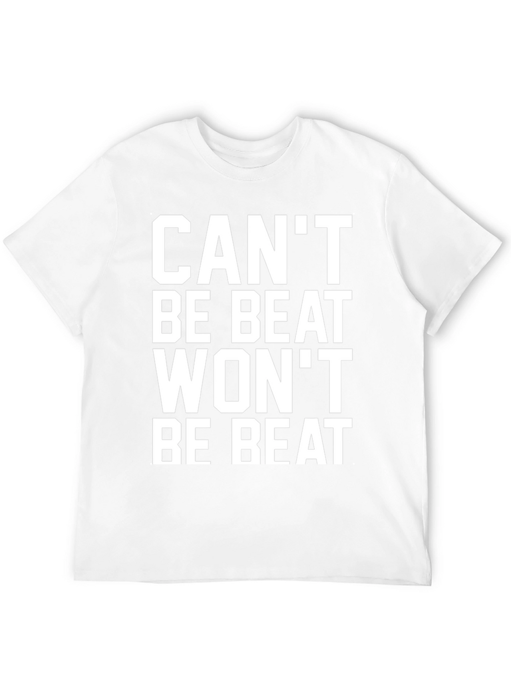 Cant Be Beat Wont Be Beat T-Shirt