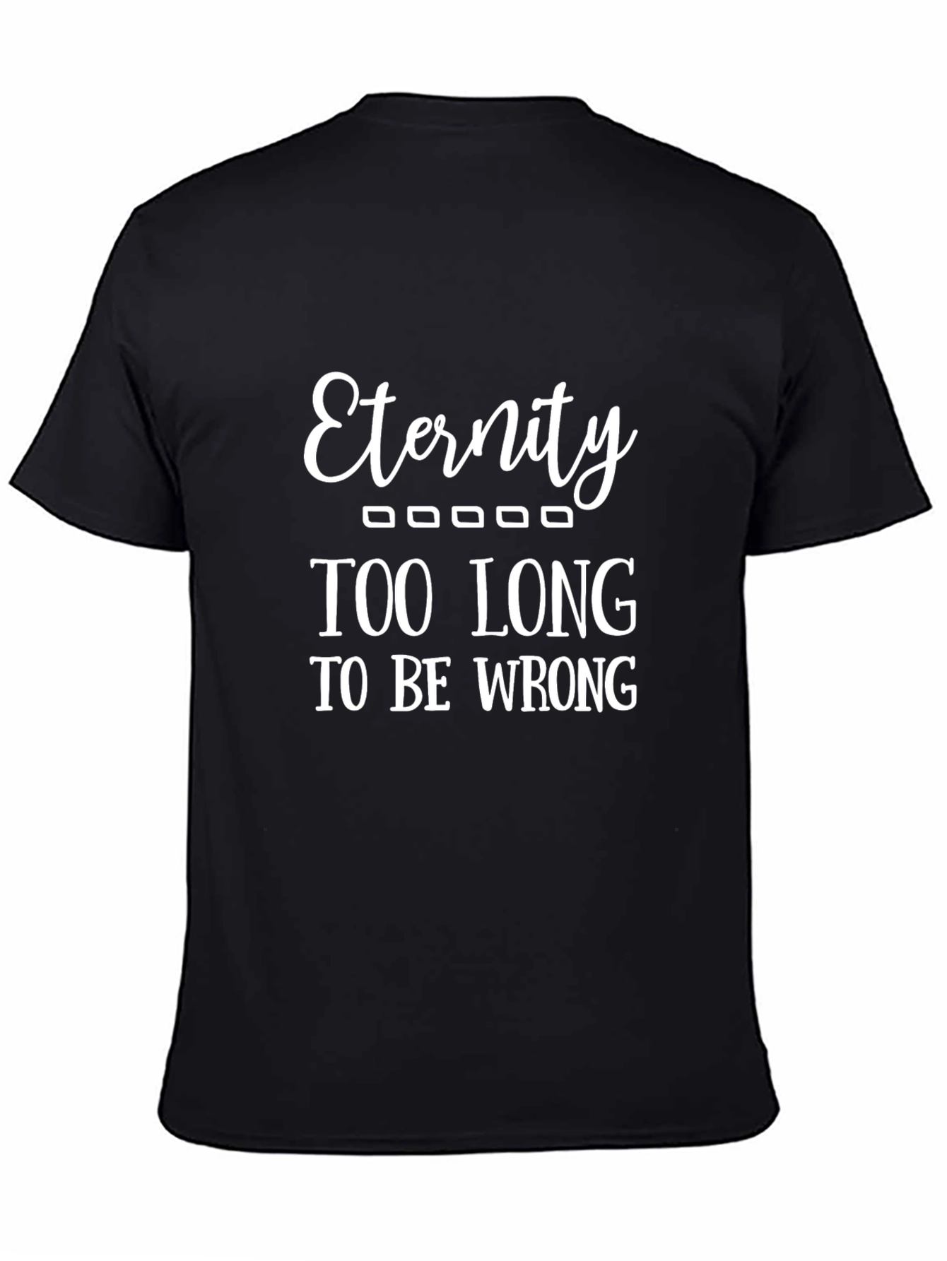 Eternity - Funny Graphic T-Shirt