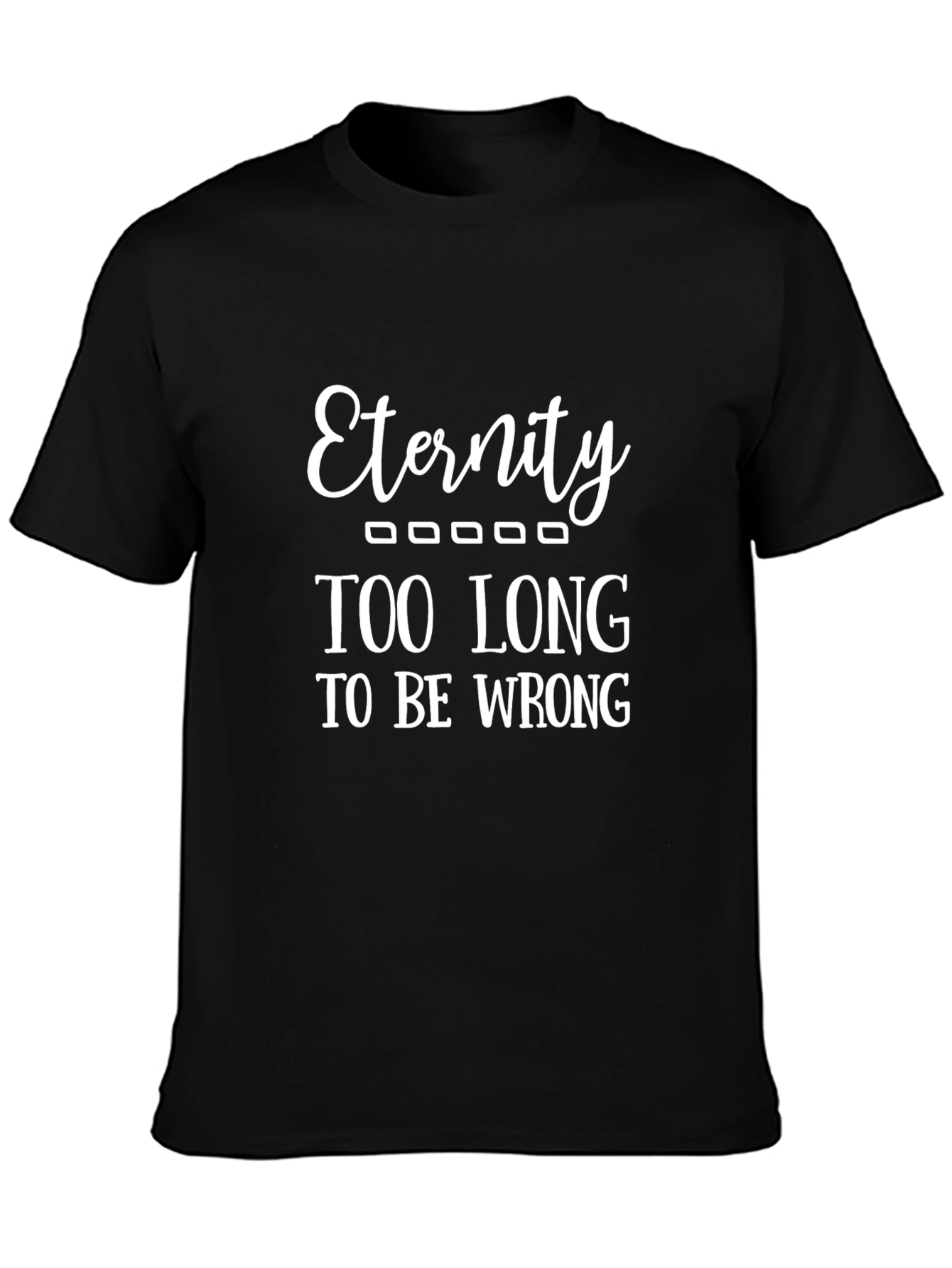 Eternity - Funny Graphic T-Shirt