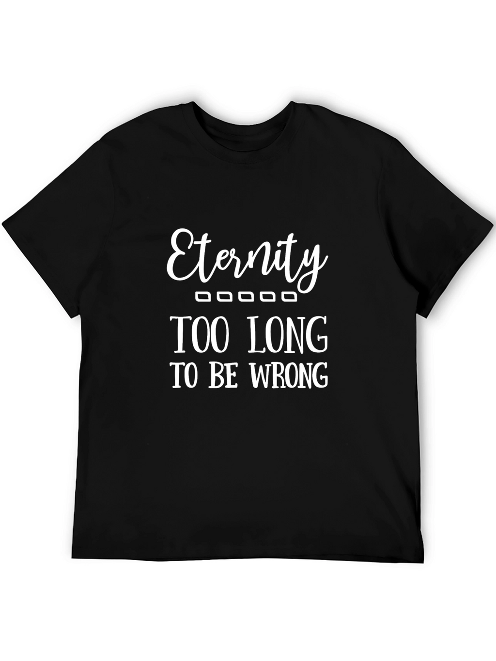 Eternity - Funny Graphic T-Shirt