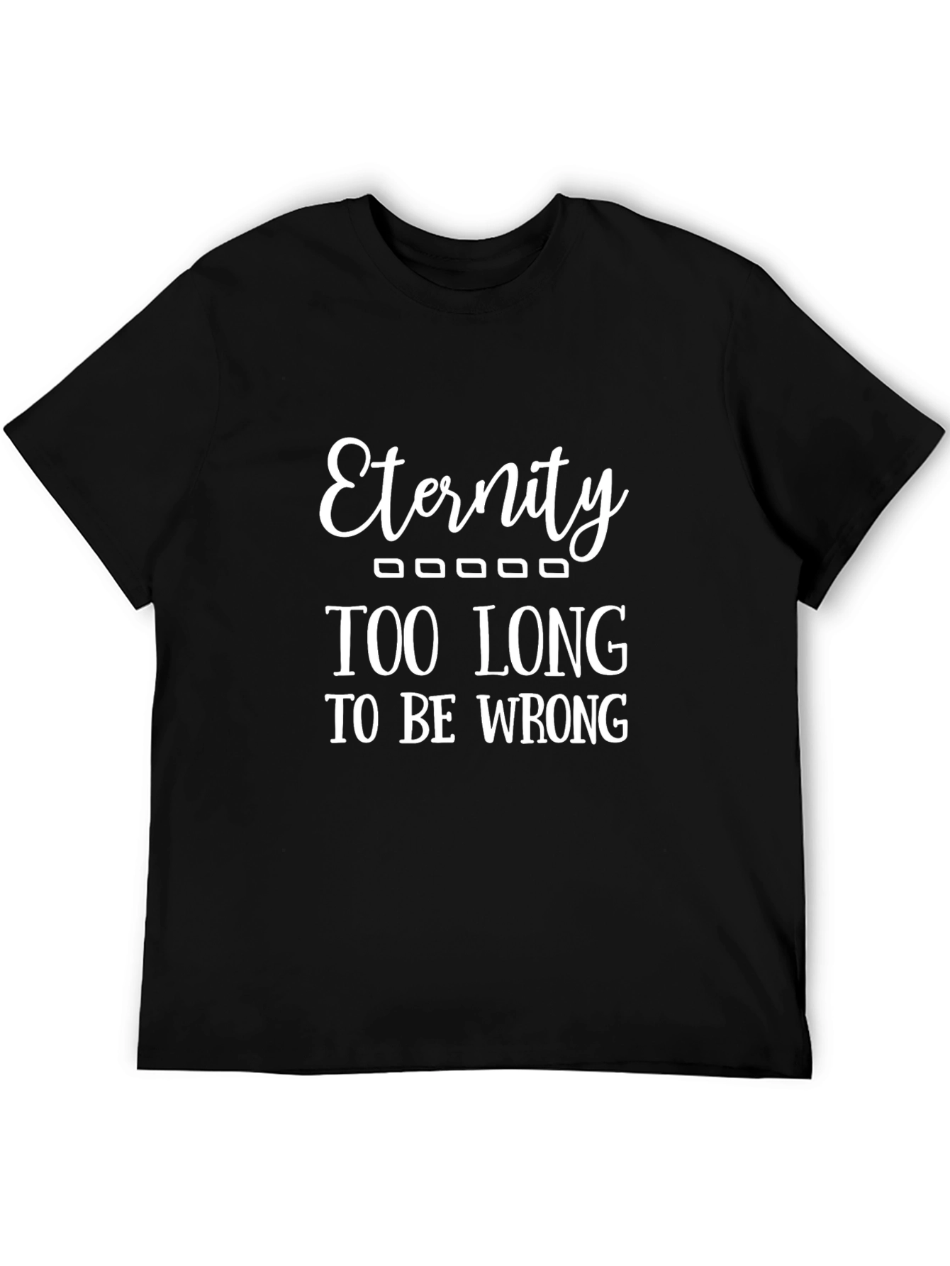 Eternity - Funny Graphic T-Shirt