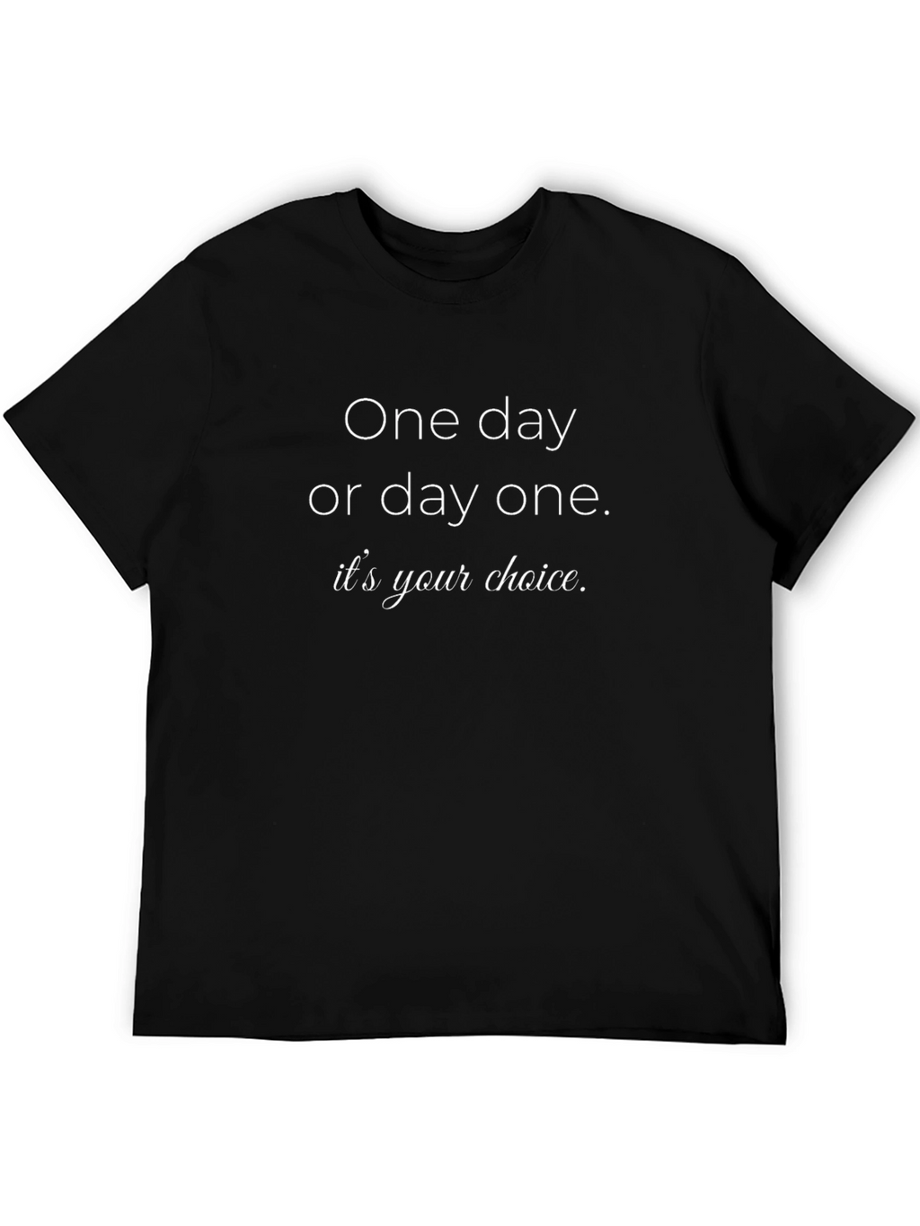 Motivational T-Shirt: One Day or Day One Choice
