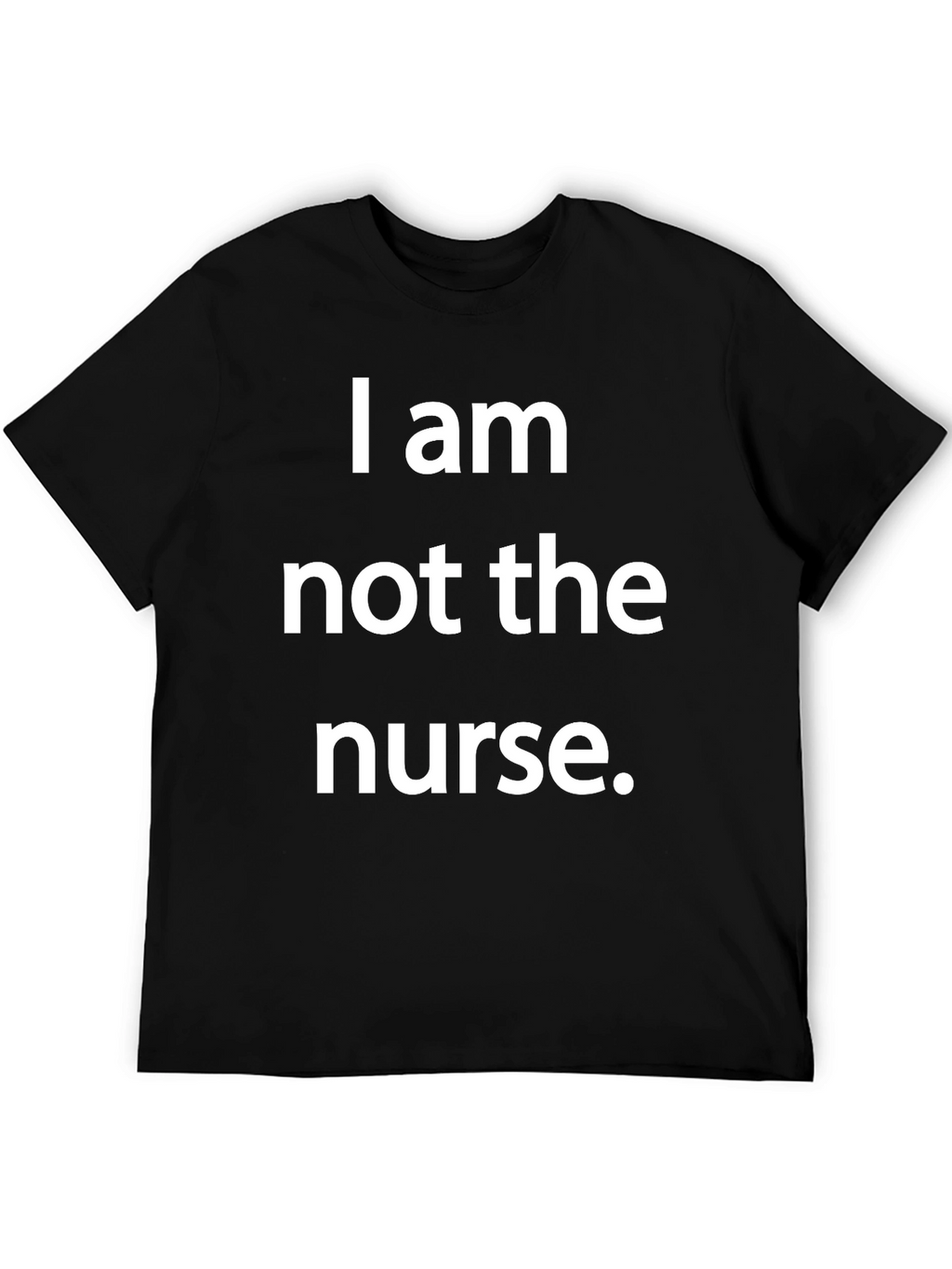 Funny I am not the nurse T-Shirt
