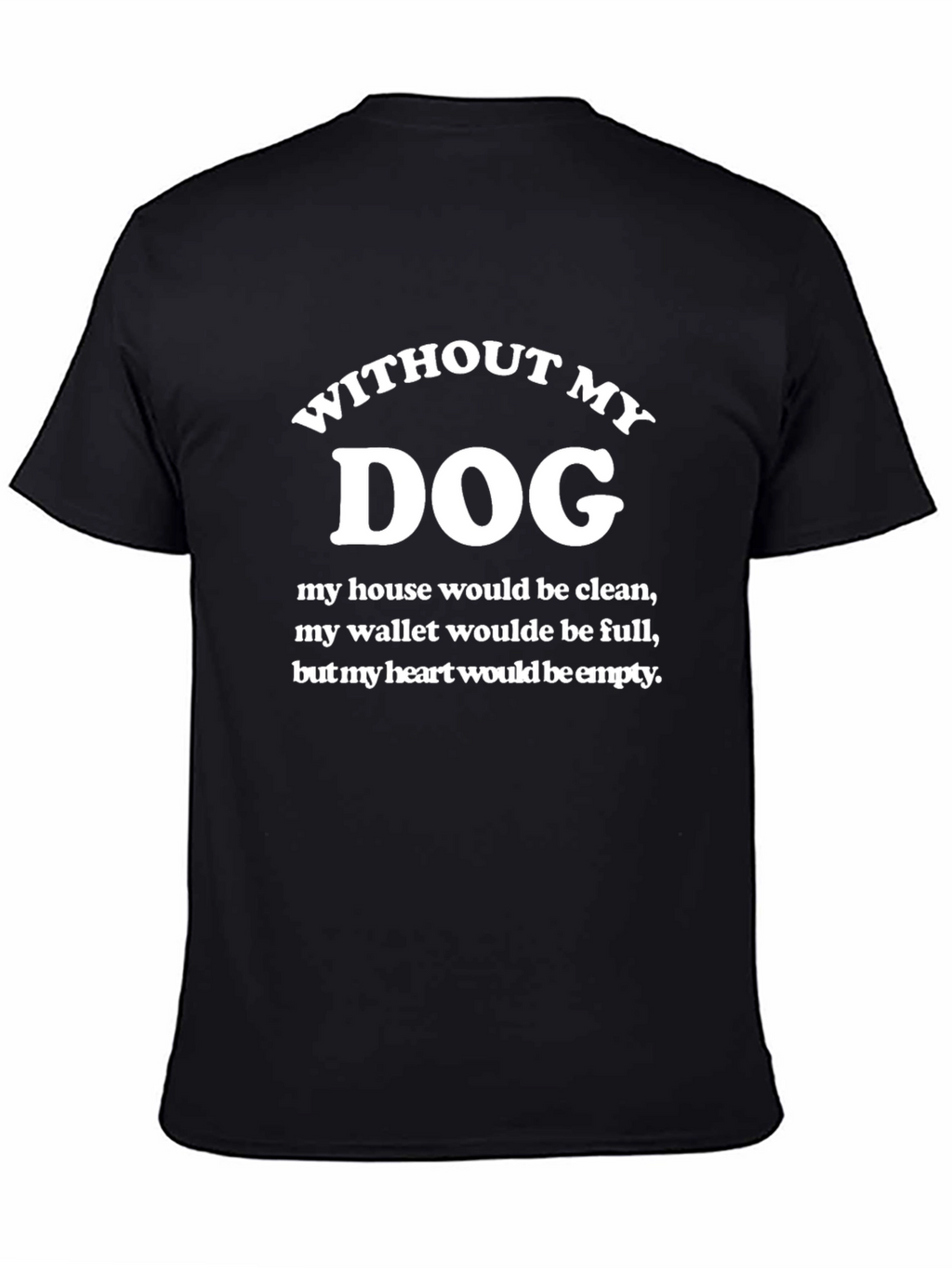Without My Dog T-Shirt - Funny Dog Lover Tee