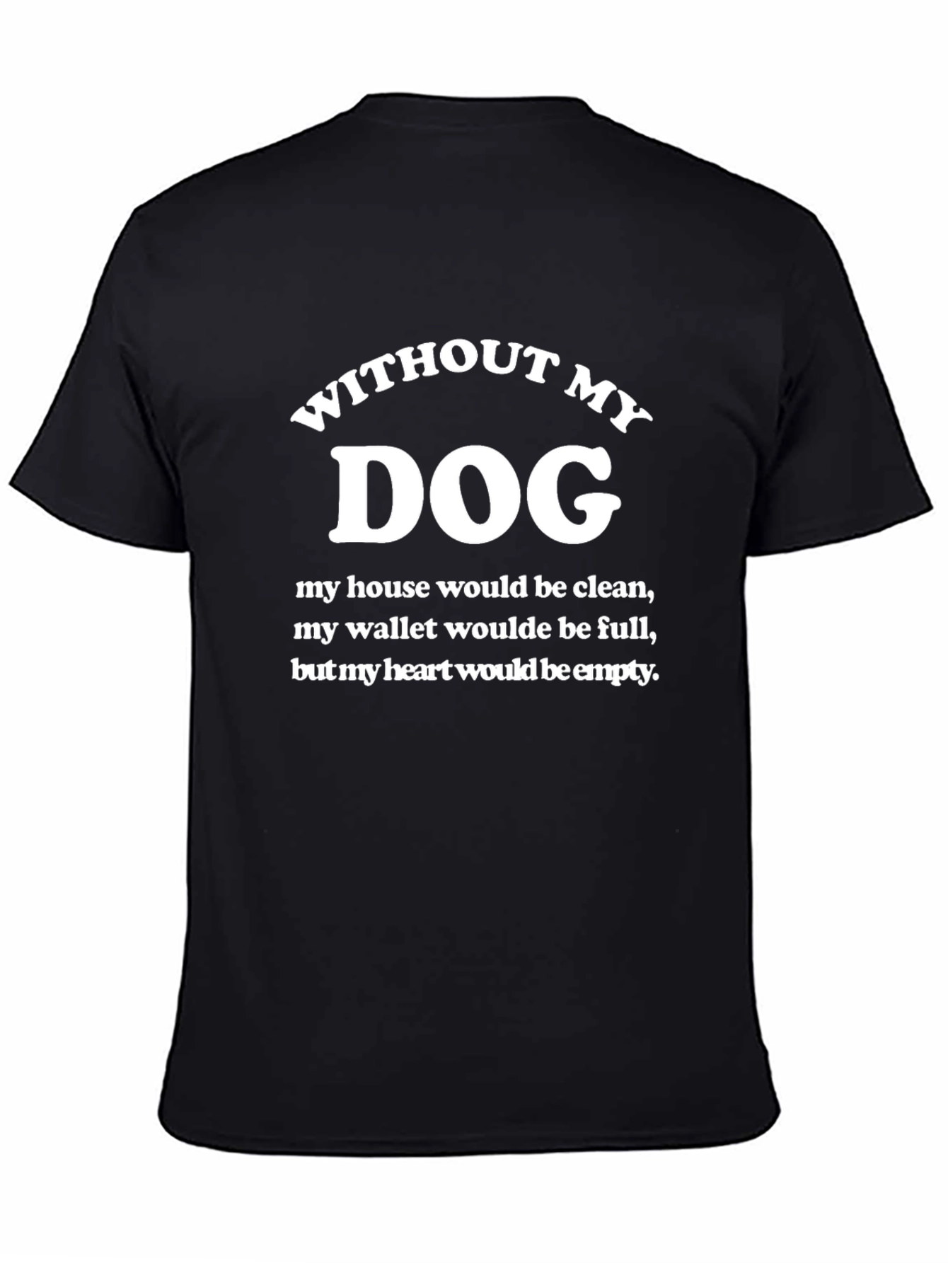Without My Dog T-Shirt - Funny Dog Lover Tee