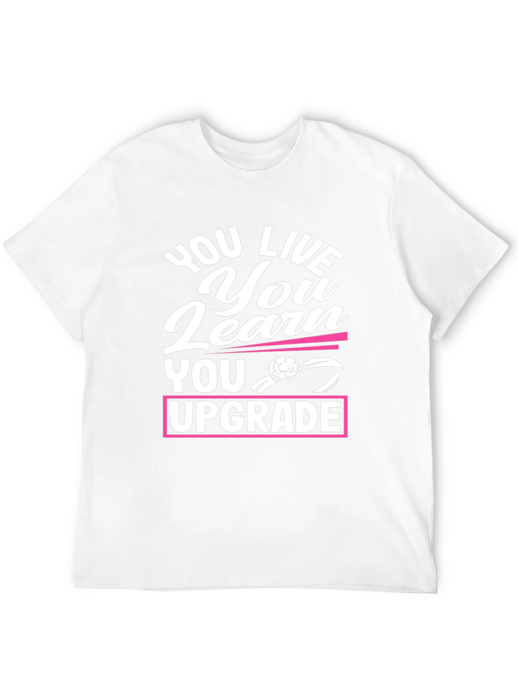 You Live You Learn You Upgrade Graphic Tee