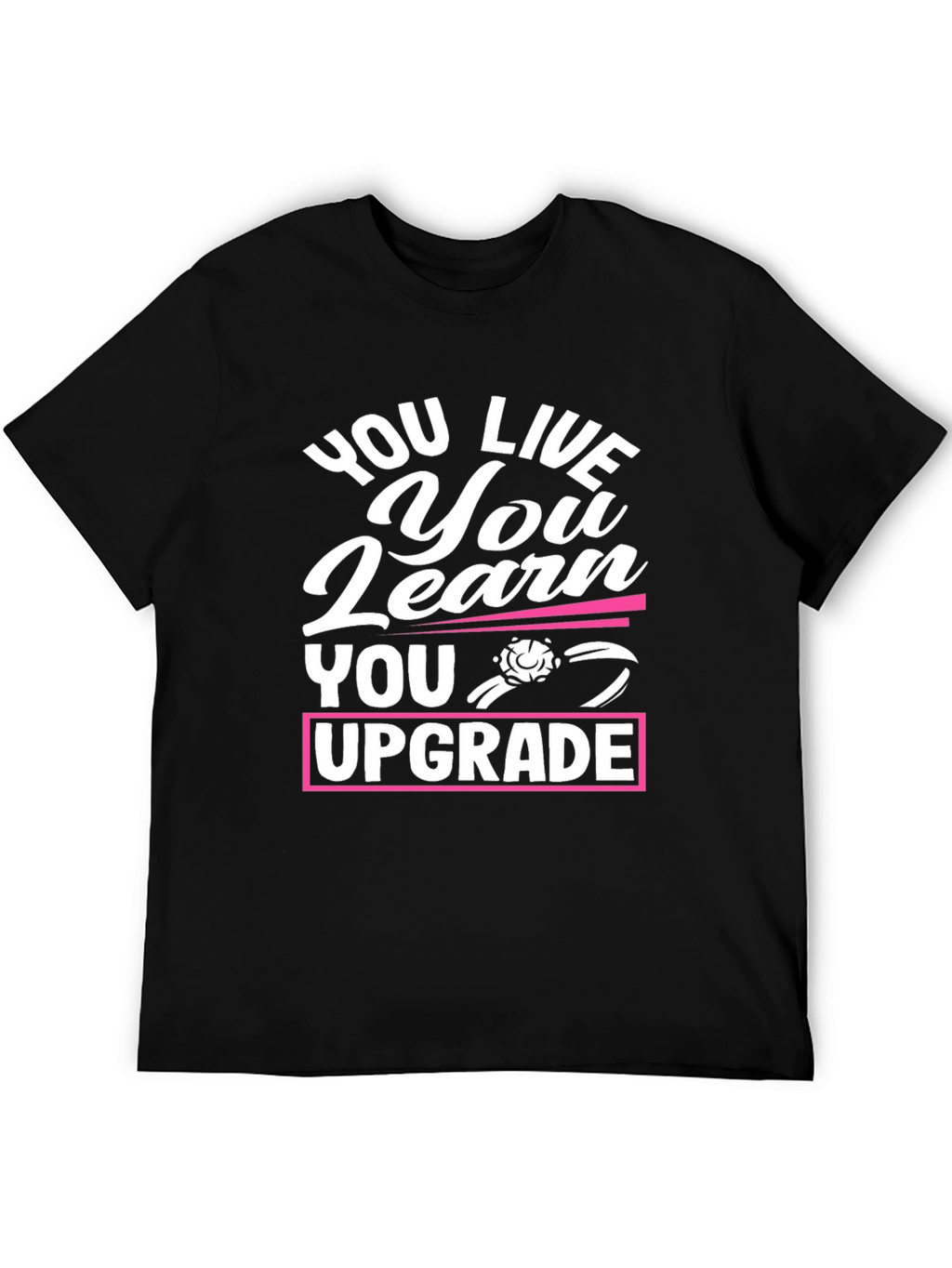 You Live You Learn You Upgrade Graphic Tee