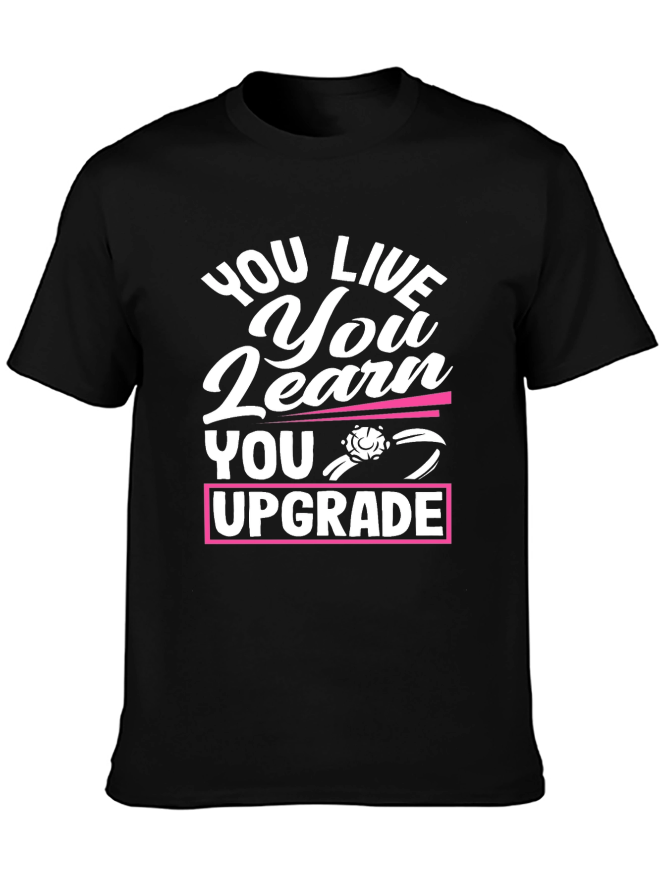 You Live You Learn You Upgrade Graphic Tee