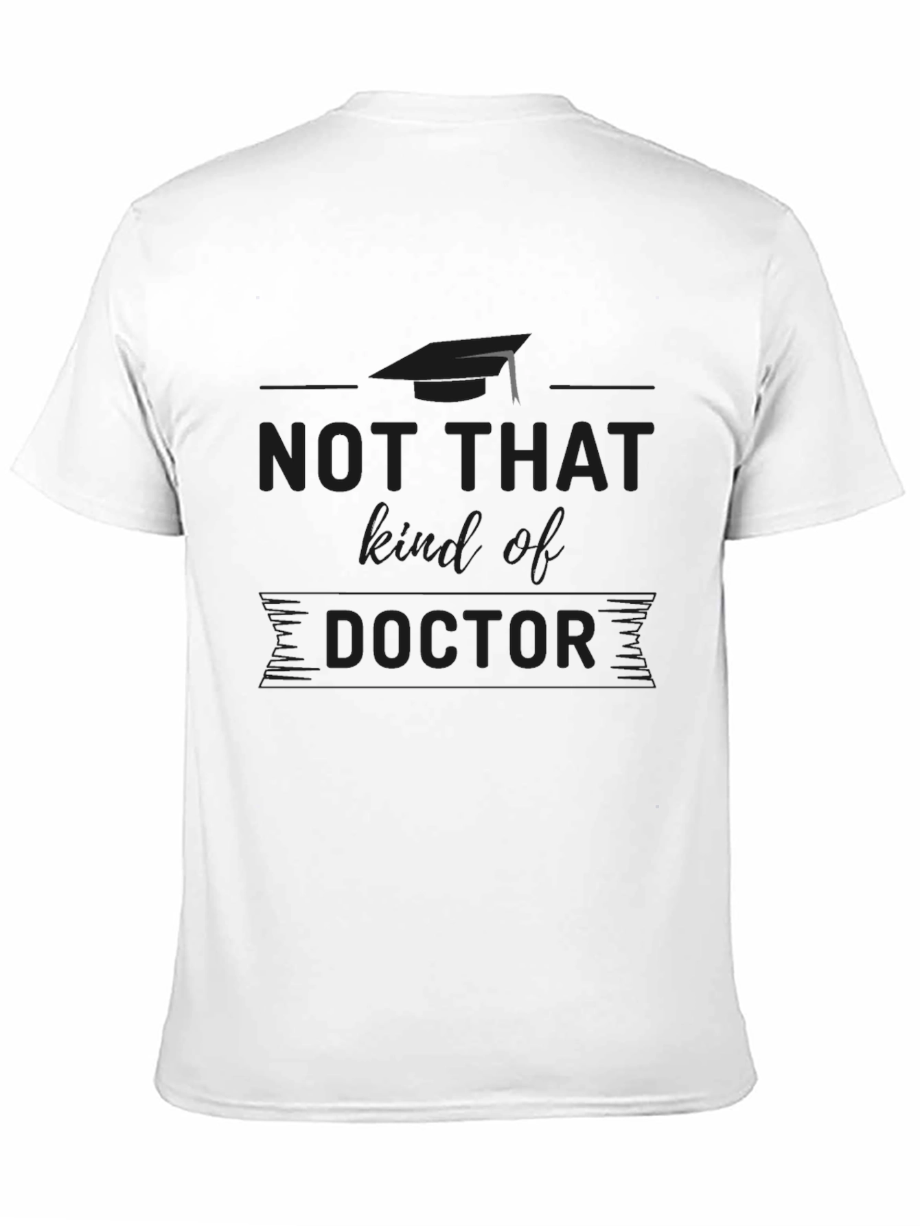 Not That Kind of Doctor T-Shirt Graduation Gift