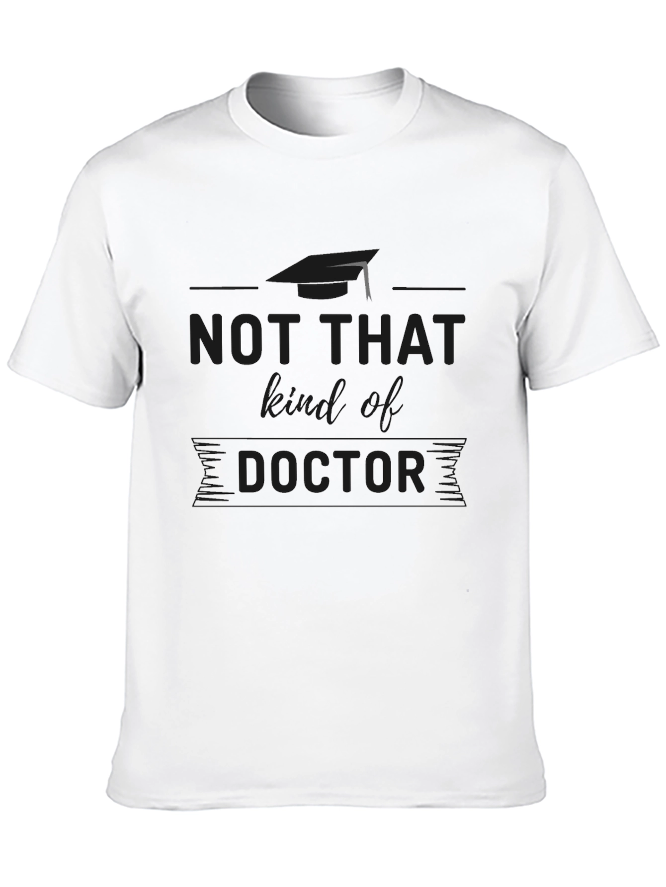 Not That Kind of Doctor T-Shirt Graduation Gift