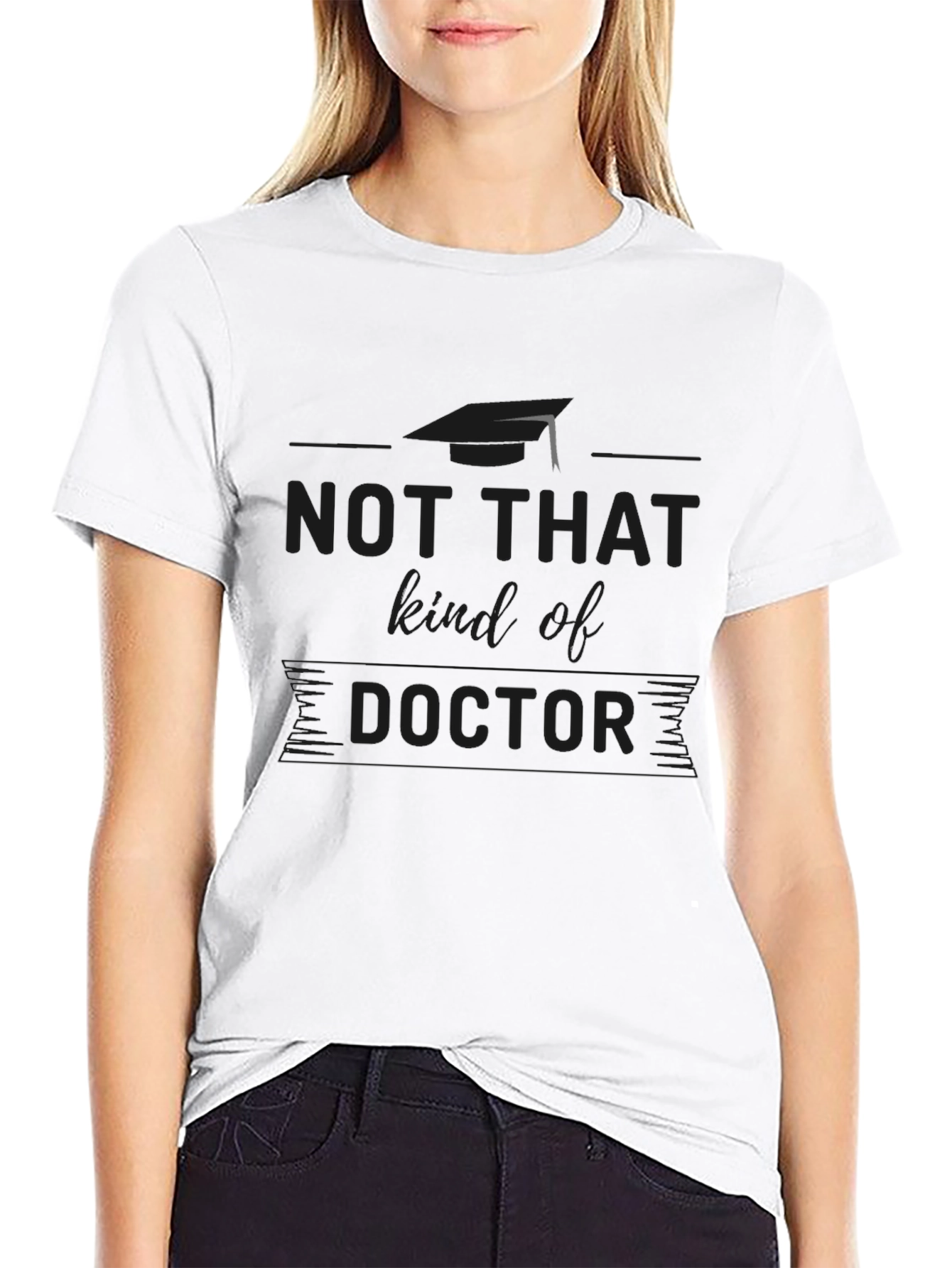 Not That Kind of Doctor T-Shirt Graduation Gift