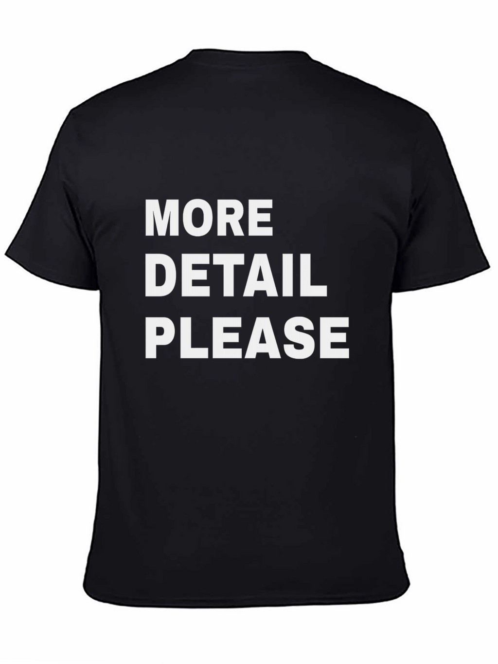 More Detail Please T-Shirt