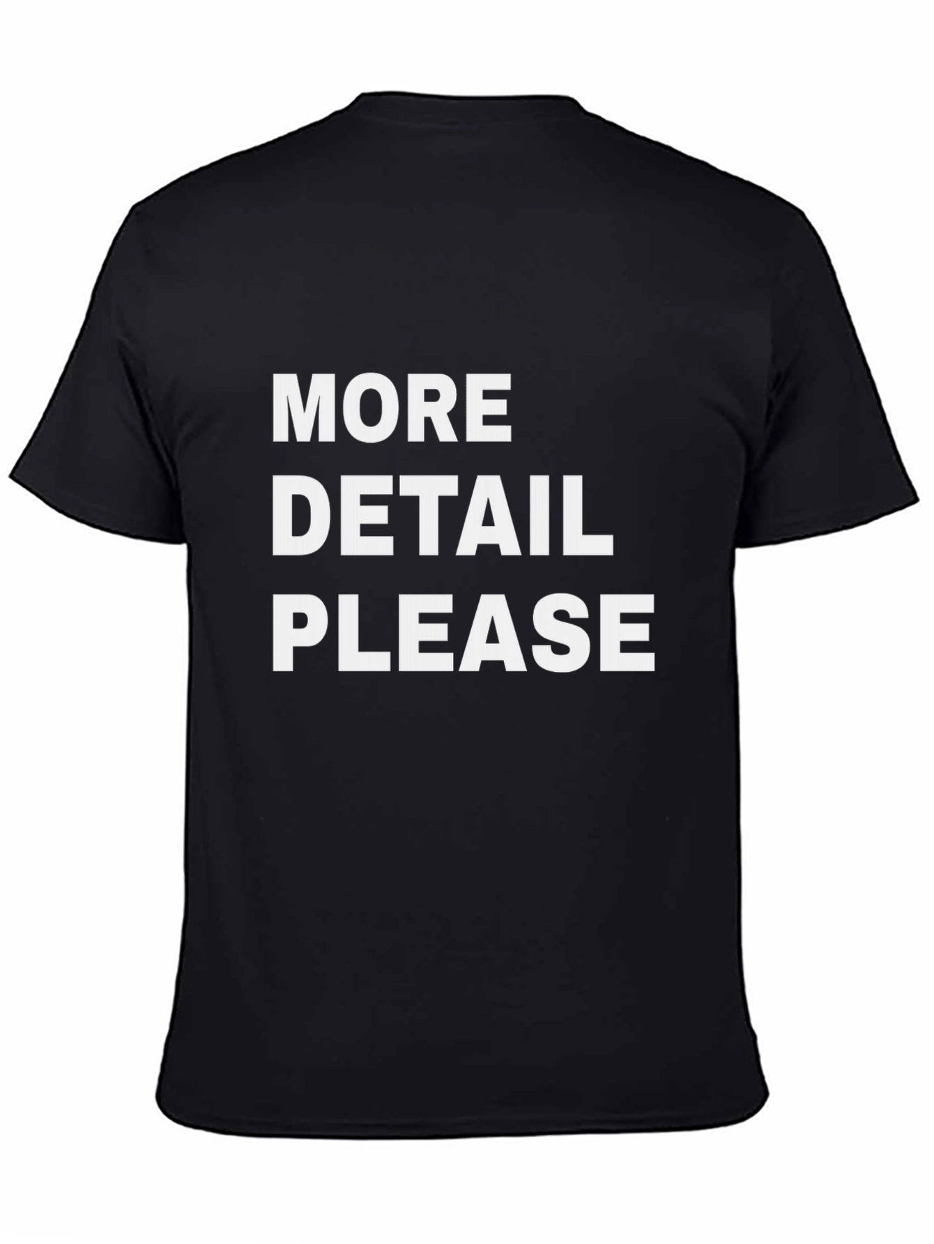 More Detail Please T-Shirt
