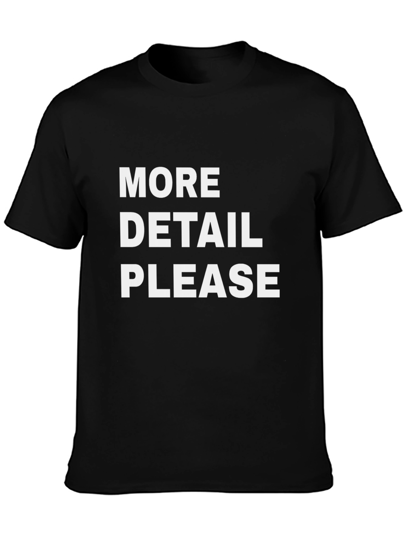 More Detail Please T-Shirt