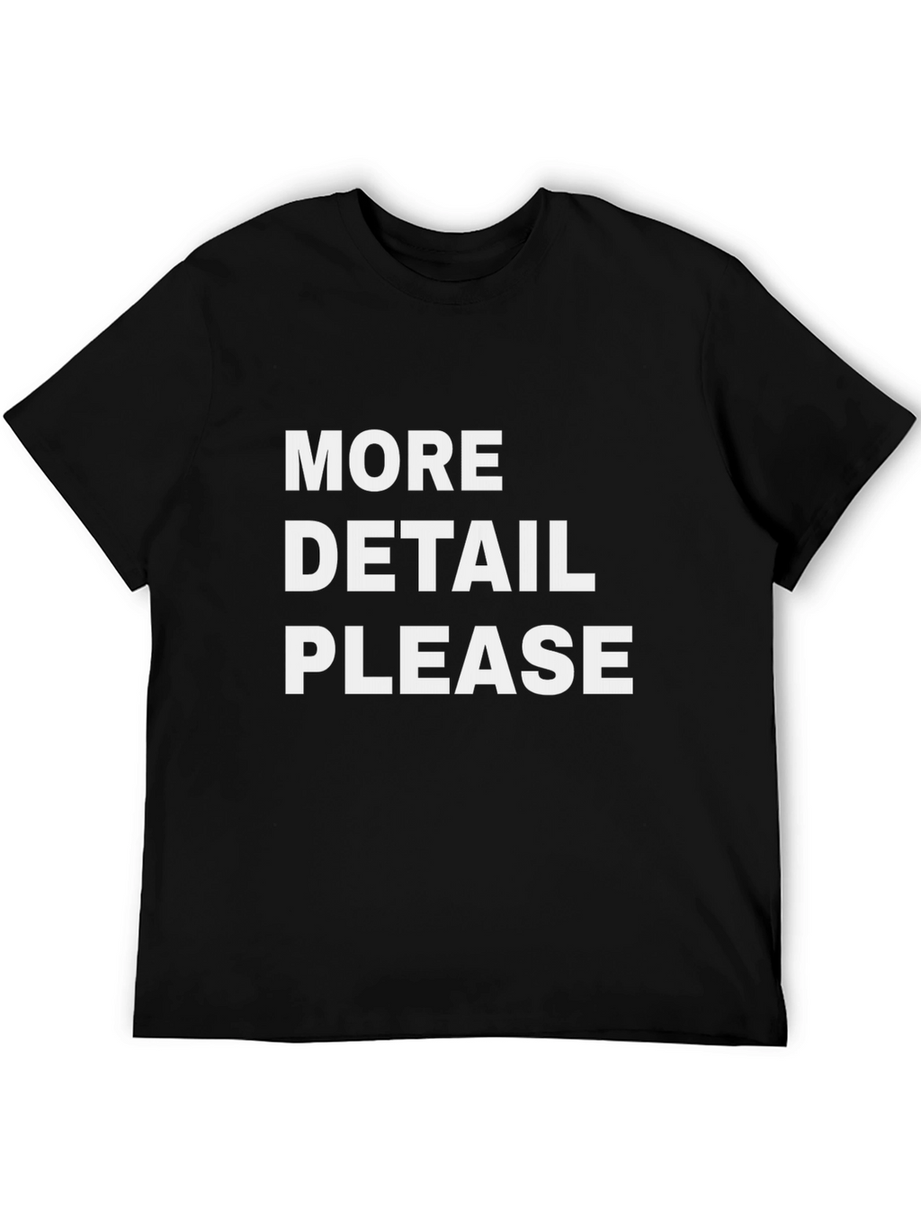 More Detail Please T-Shirt