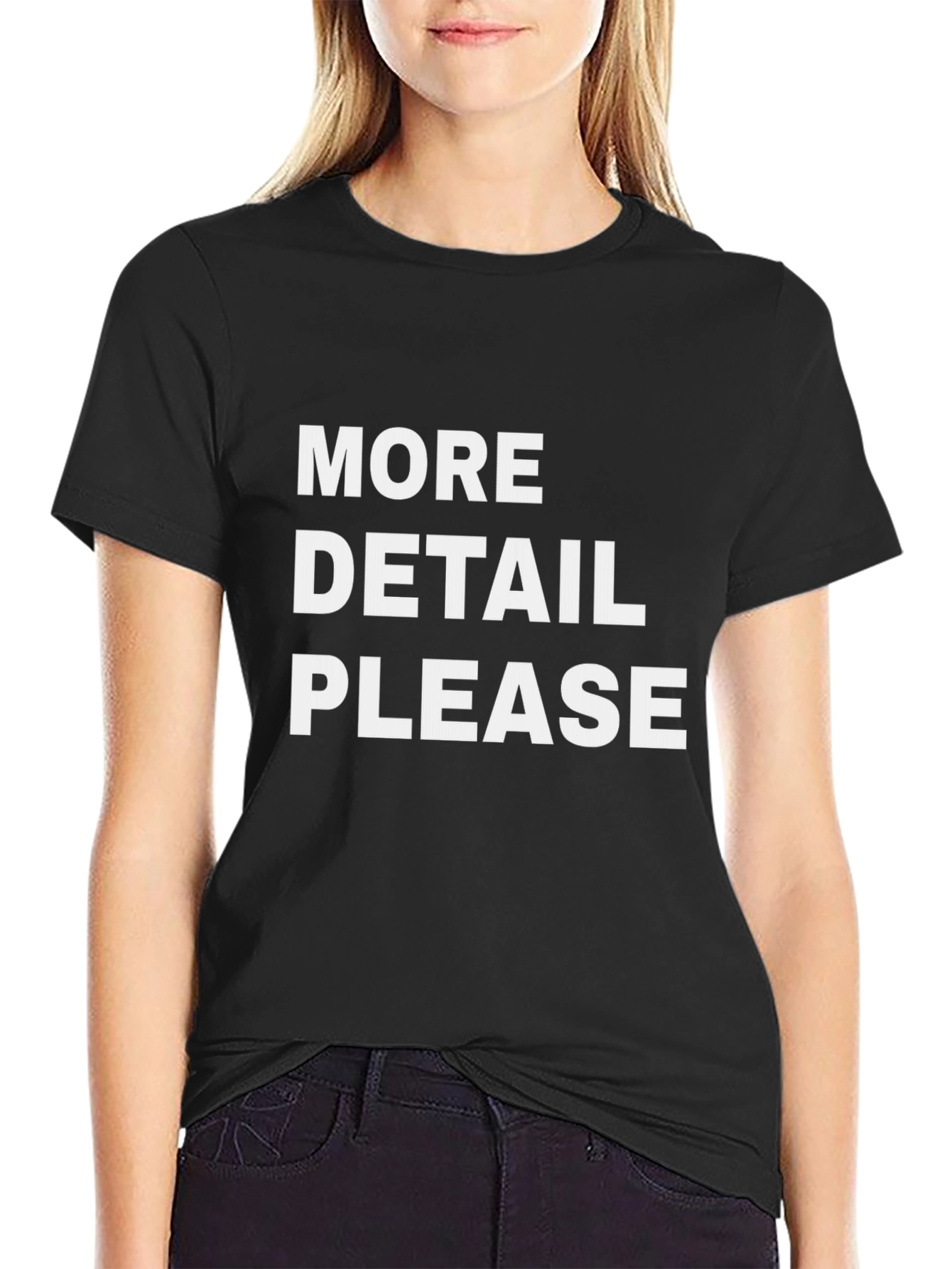More Detail Please T-Shirt