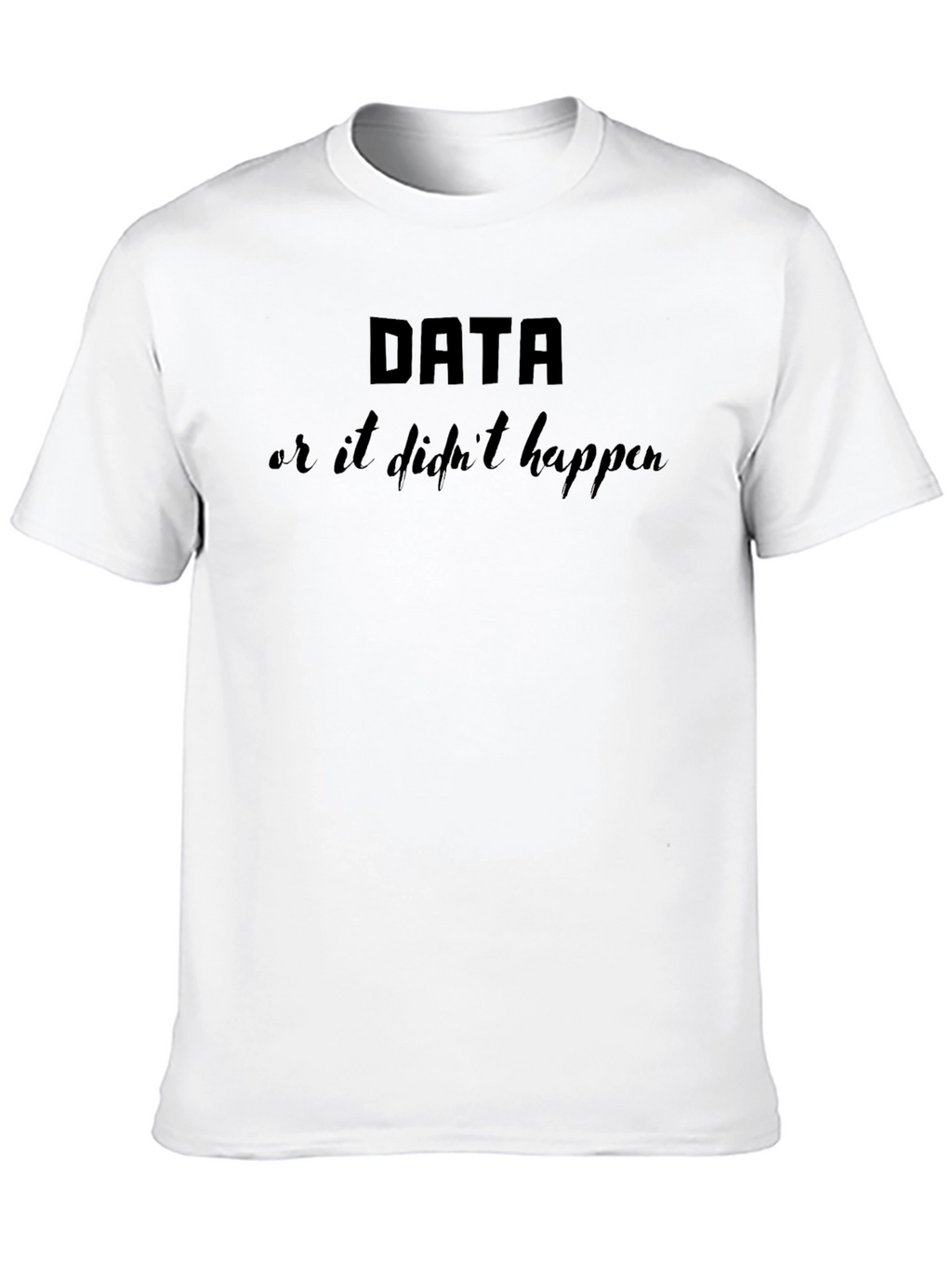 Data or It Didnt Happen Black Graphic T-Shirt
