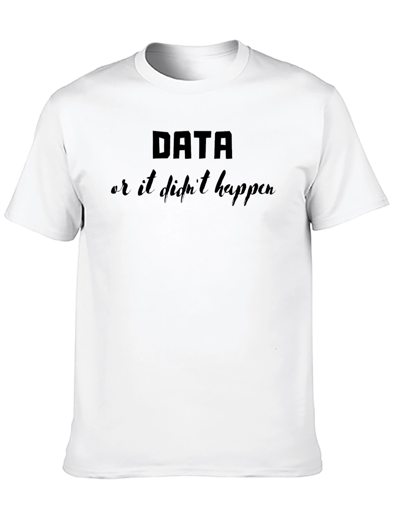 Data or It Didnt Happen Black Graphic T-Shirt