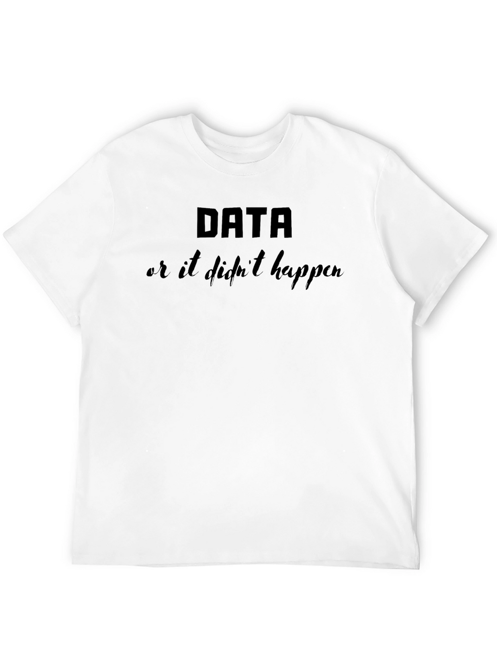 Data or It Didnt Happen Black Graphic T-Shirt