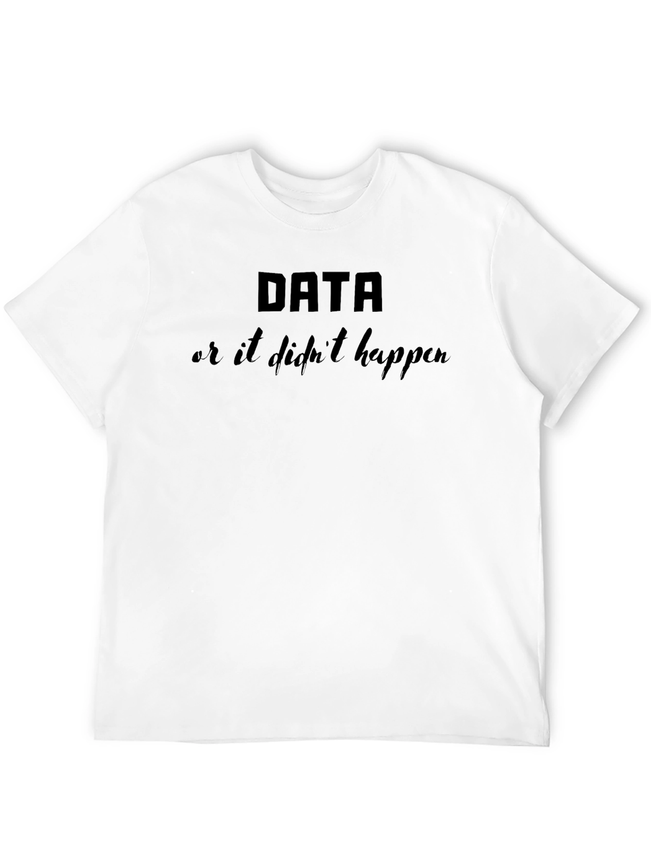 Data or It Didnt Happen Black Graphic T-Shirt