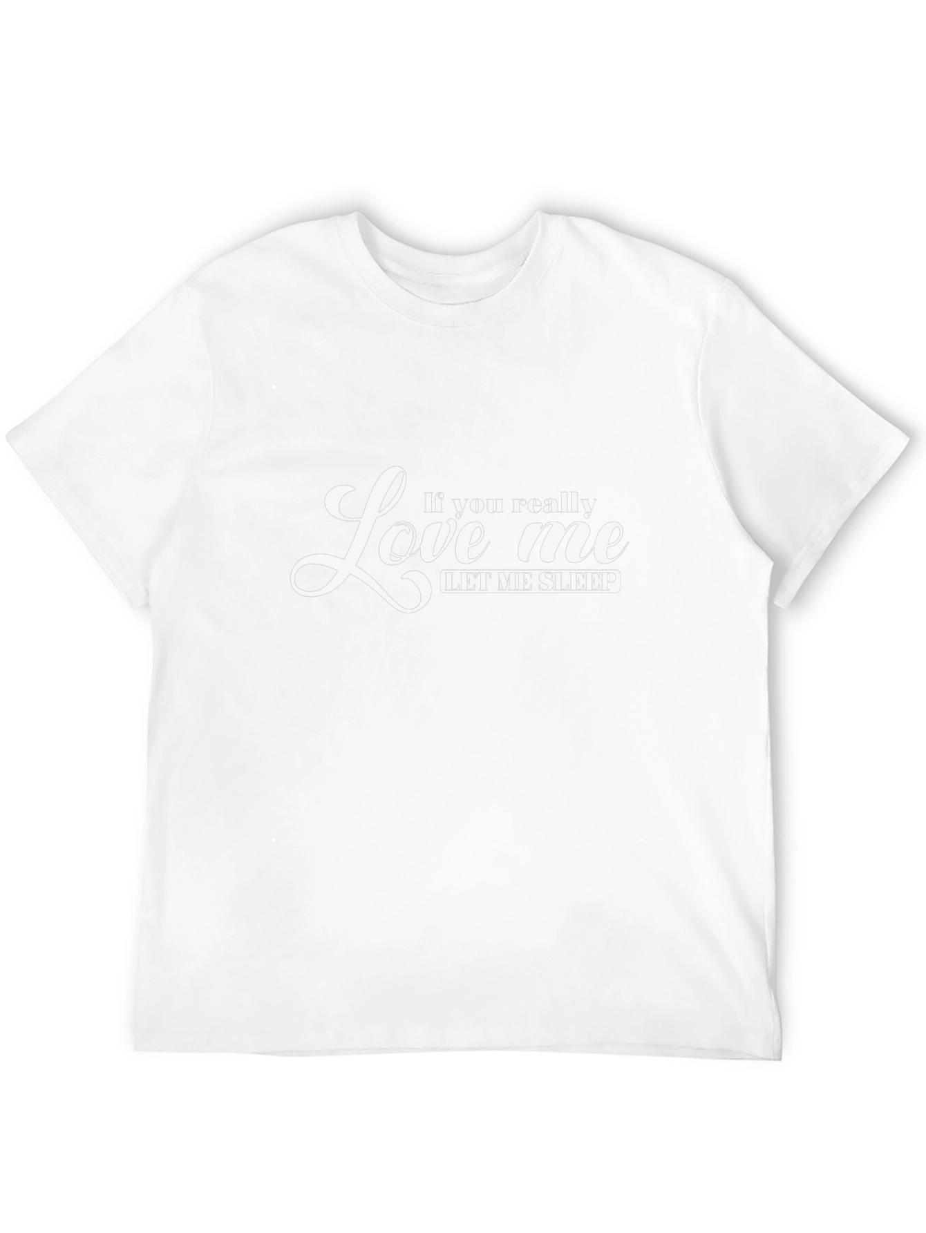 If You Really Love Me Let Me Sleep T-Shirt