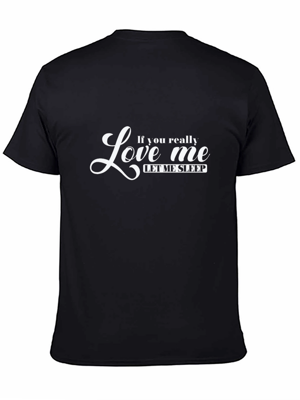 If You Really Love Me Let Me Sleep T-Shirt
