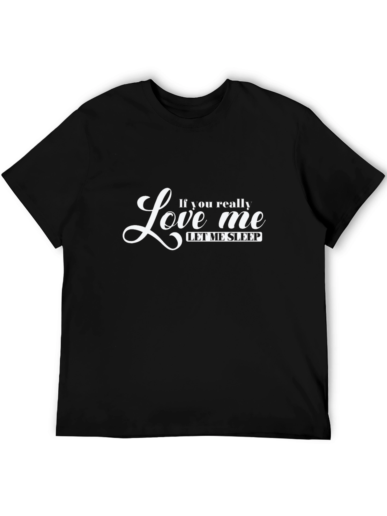 If You Really Love Me Let Me Sleep T-Shirt