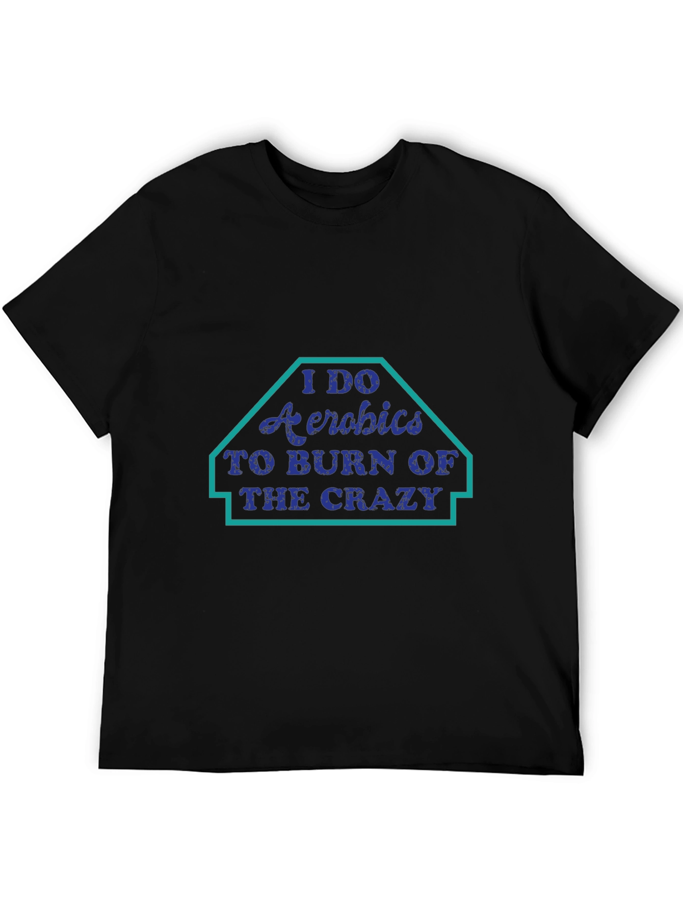 I Do Aerobics T-Shirt: Burn the Crazy Funny Workout Tee