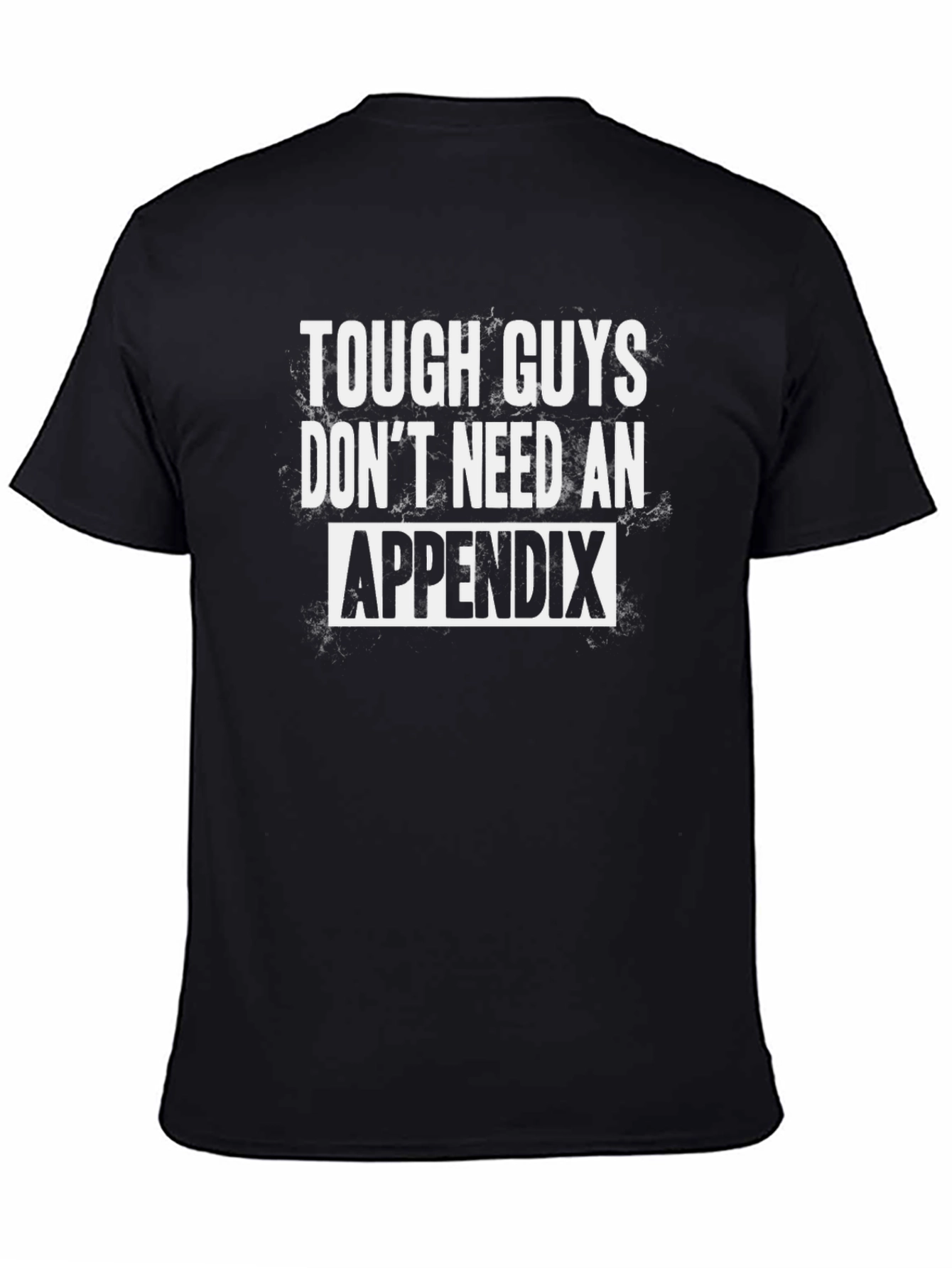 Tough Guys Dont Need An Appendix T-Shirt