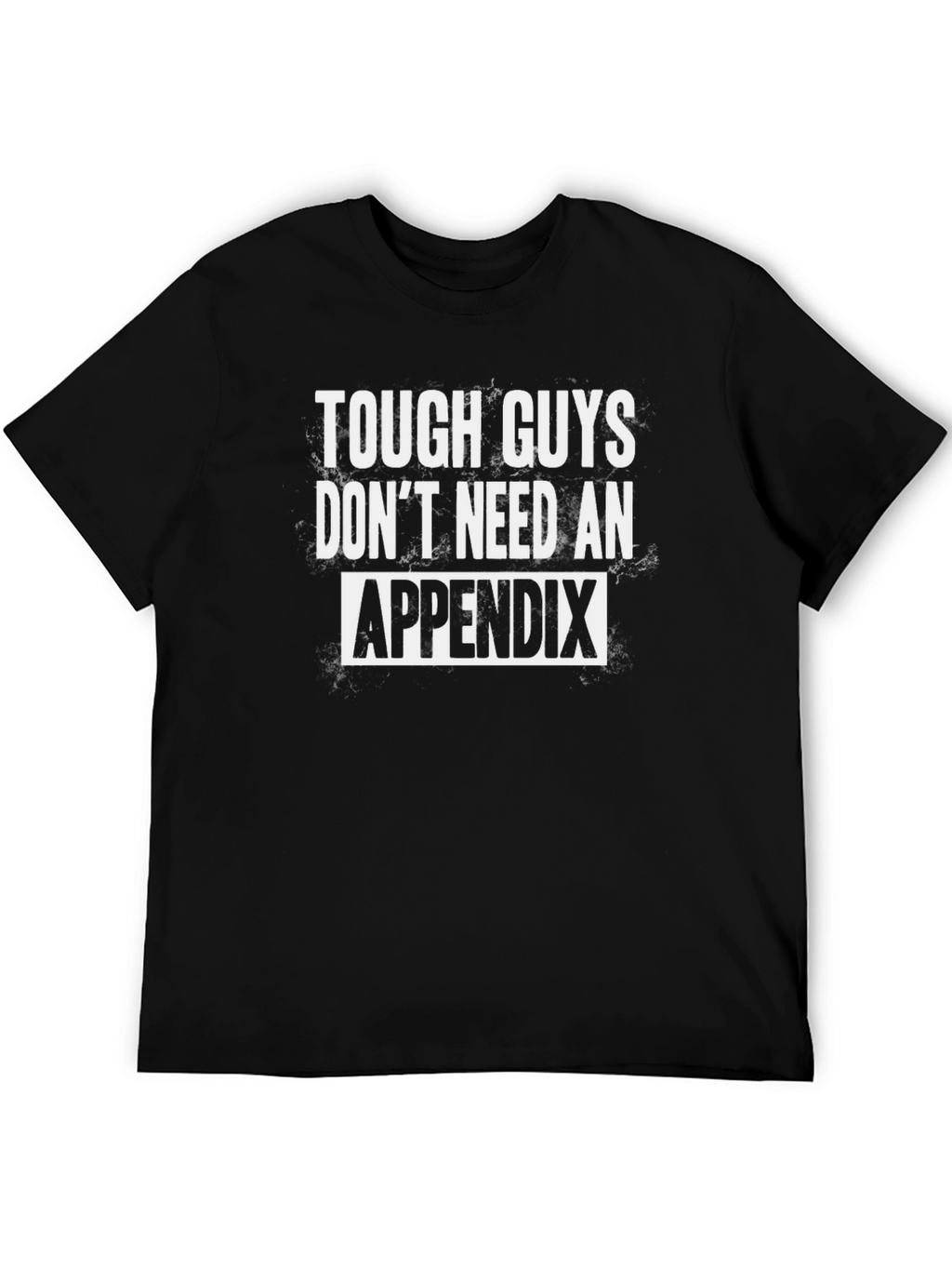 Tough Guys Dont Need An Appendix T-Shirt