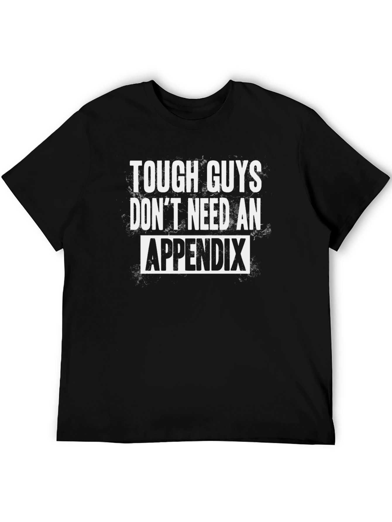 Tough Guys Dont Need An Appendix T-Shirt