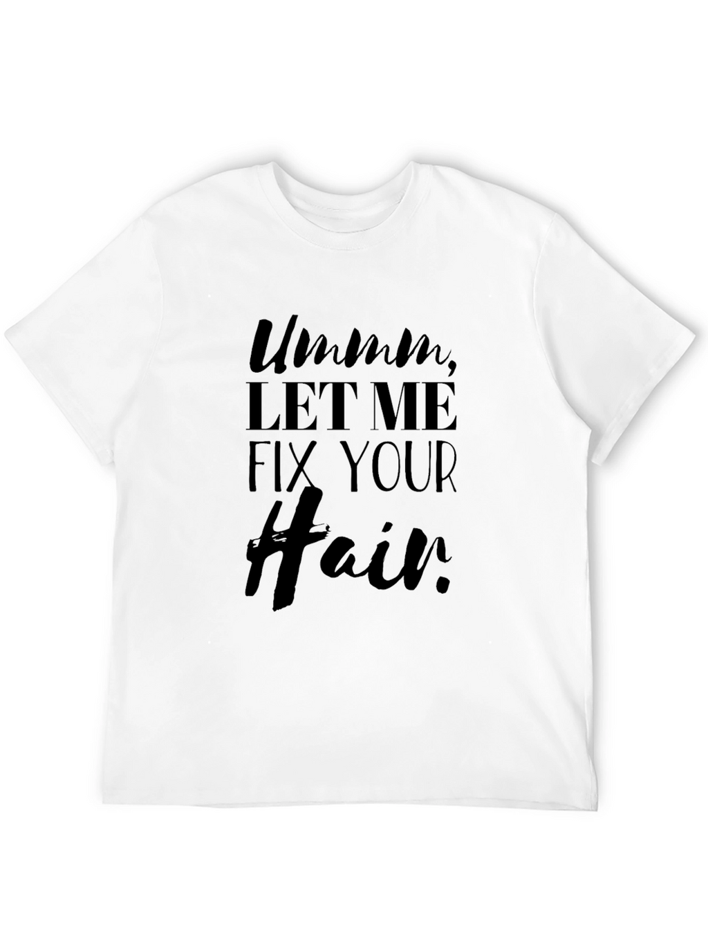 Ummm Let Me Fix Your Hair T-Shirt