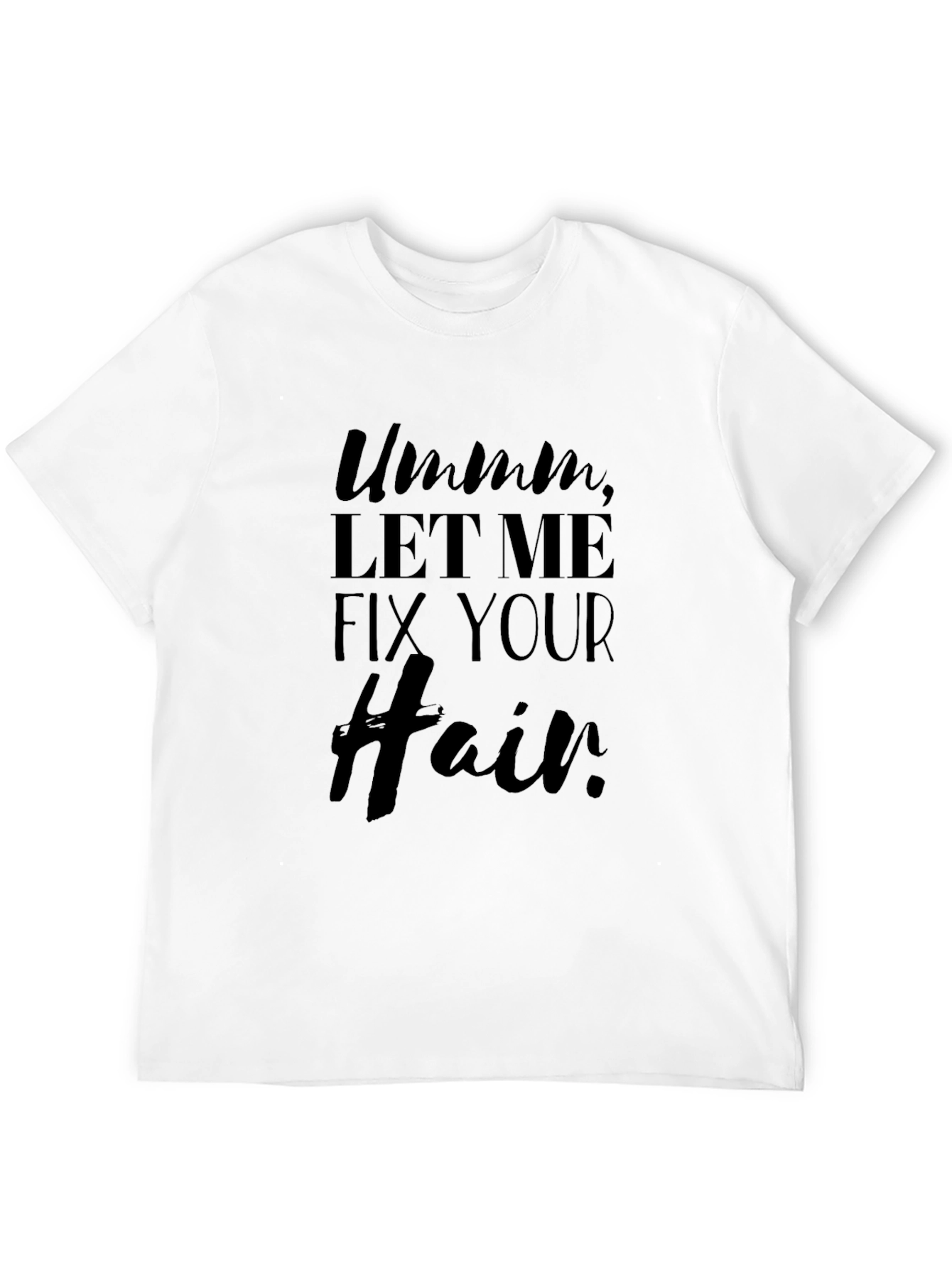 Ummm Let Me Fix Your Hair T-Shirt