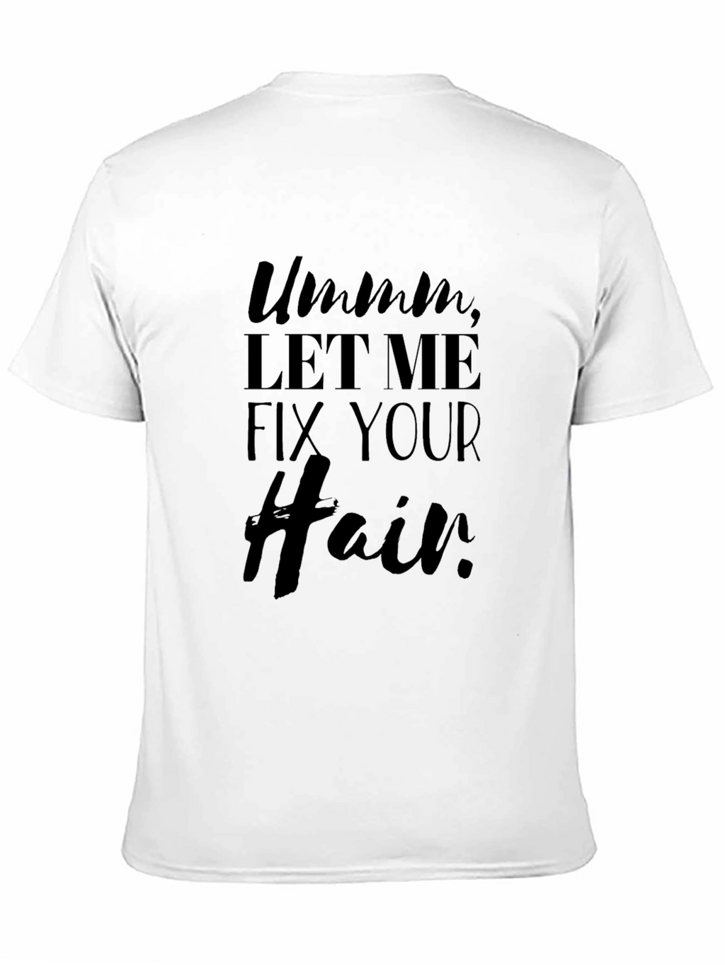 Ummm Let Me Fix Your Hair T-Shirt
