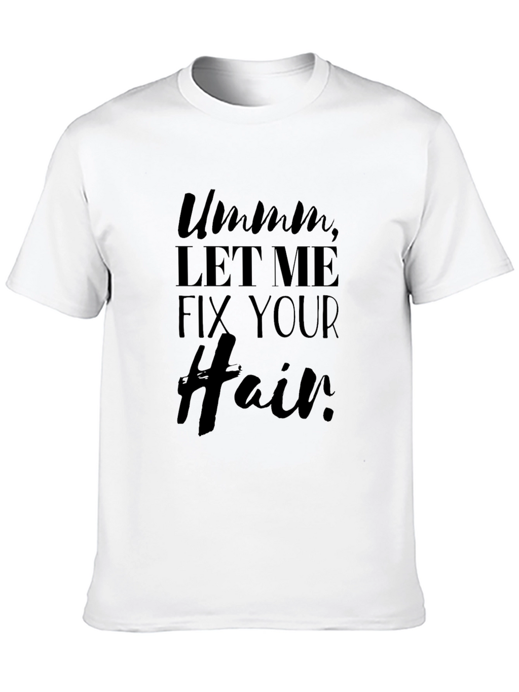 Ummm Let Me Fix Your Hair T-Shirt