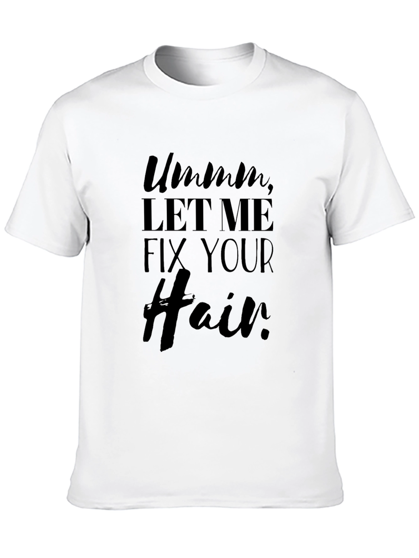 Ummm Let Me Fix Your Hair T-Shirt