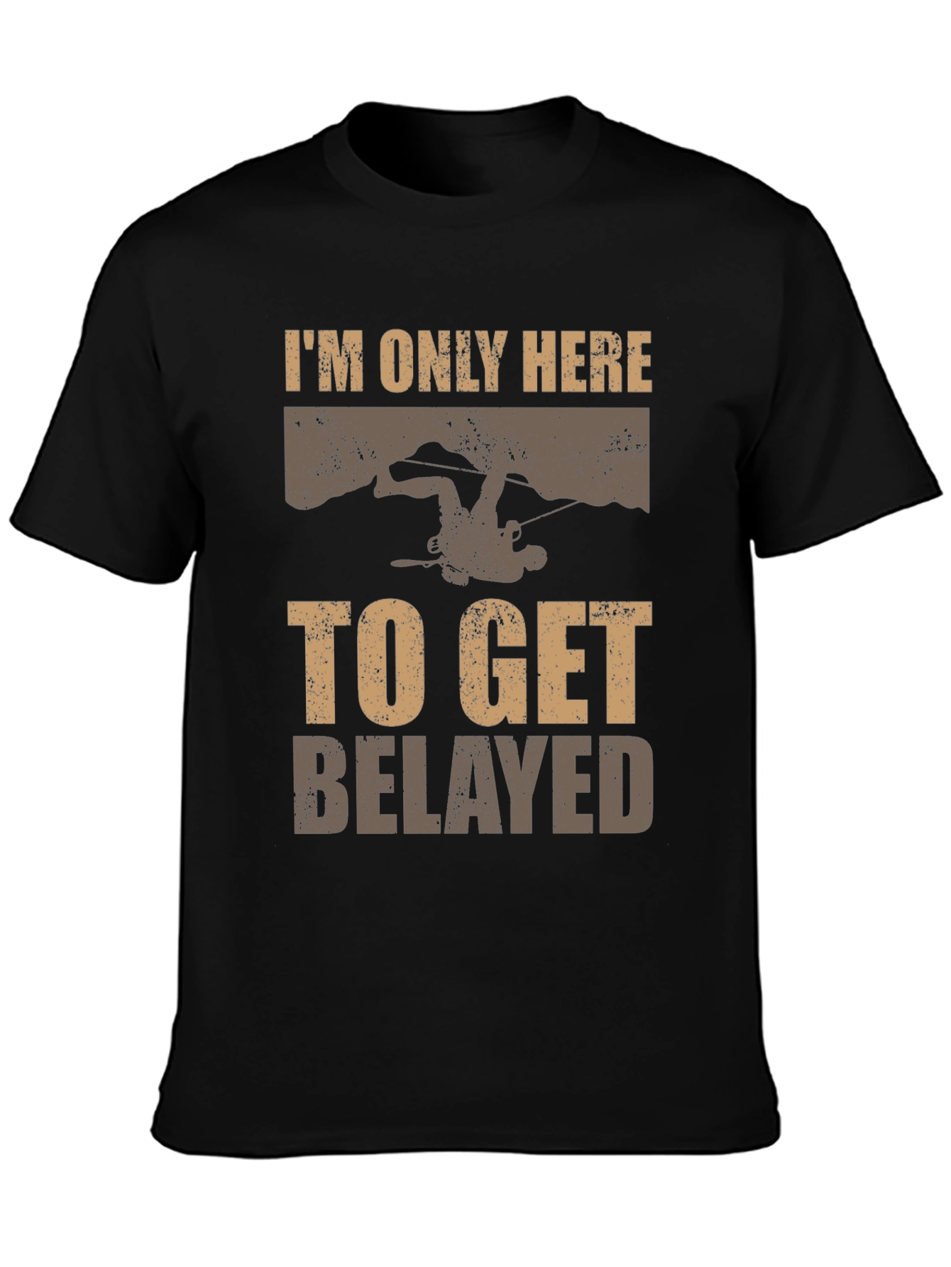 Climbing Humor T-Shirt - Only Here to Get Belayed