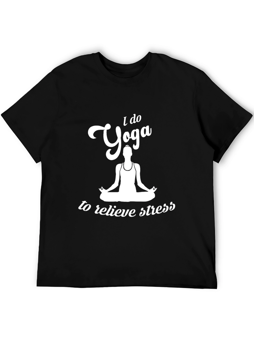 Yoga T-Shirt: I Do Yoga to Relieve Stress Tee