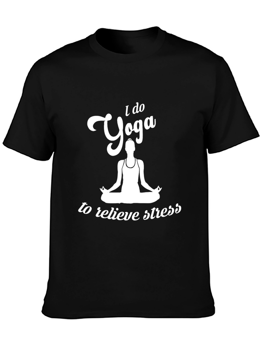Yoga T-Shirt: I Do Yoga to Relieve Stress Tee