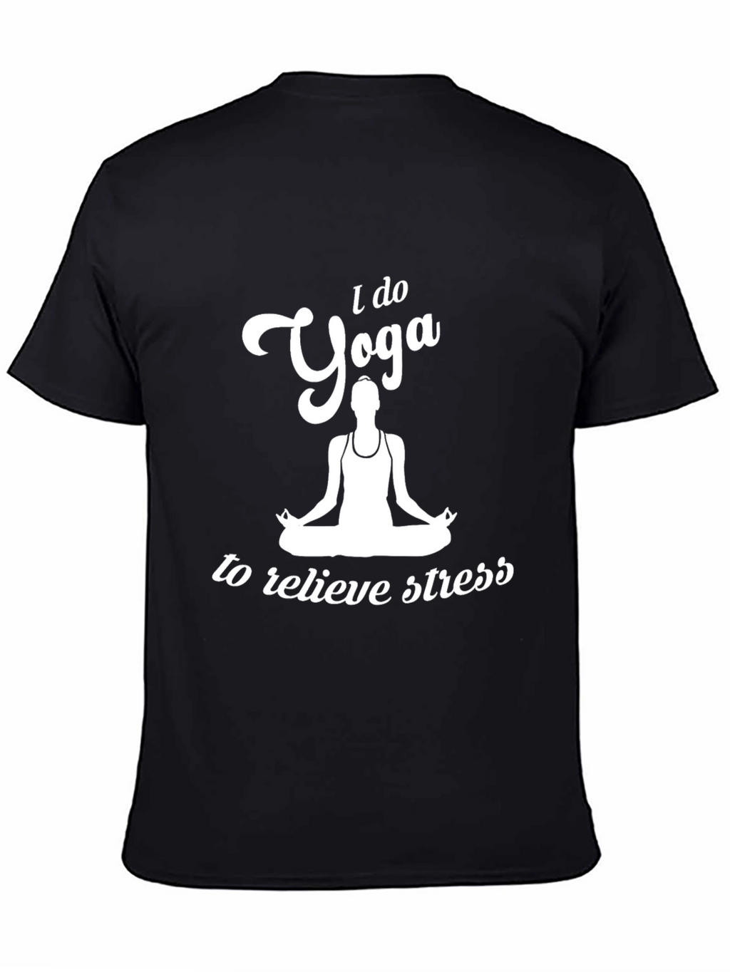 Yoga T-Shirt: I Do Yoga to Relieve Stress Tee