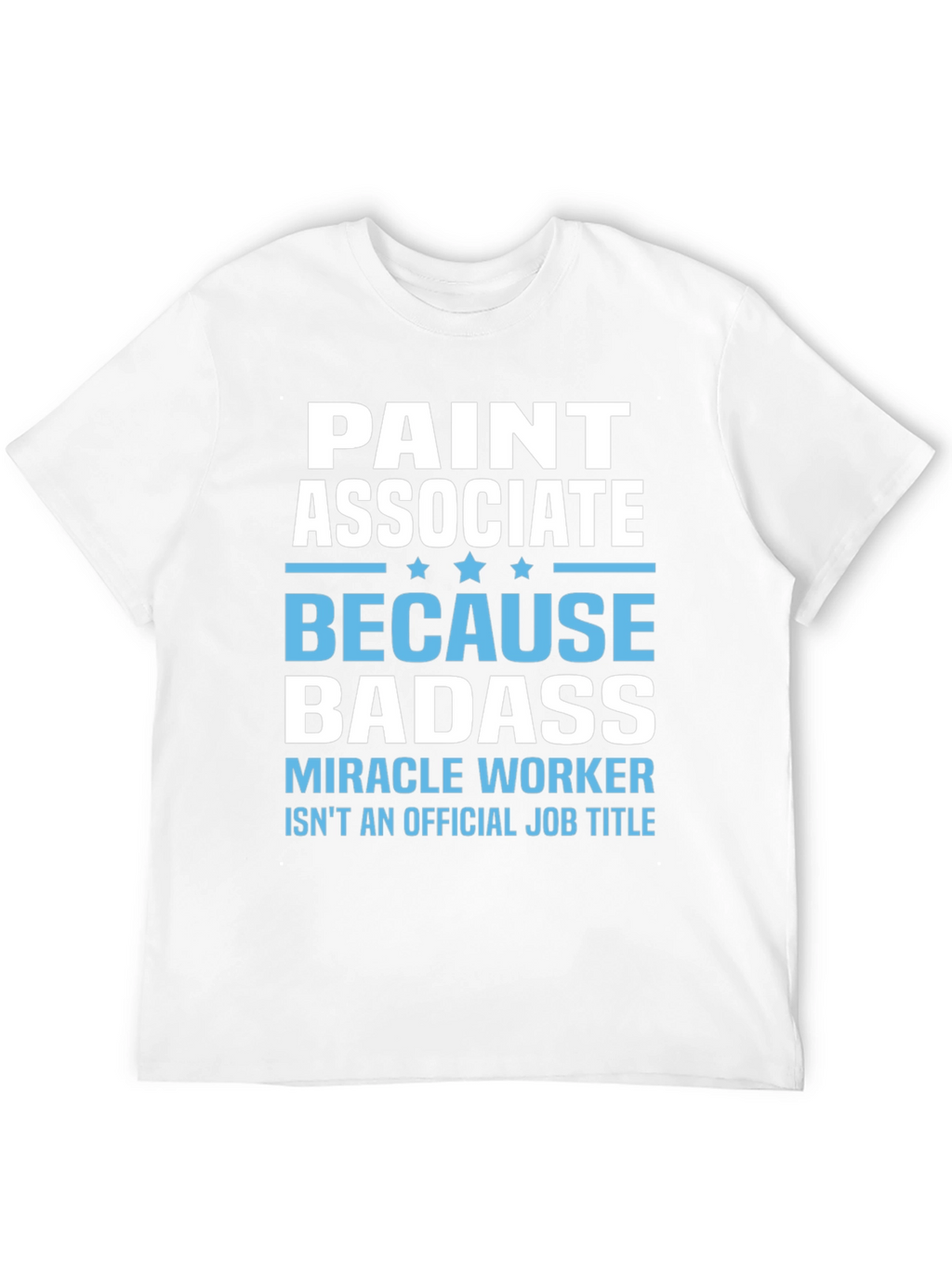 Paint Associate Badass T-Shirt - Miracle Worker Tee