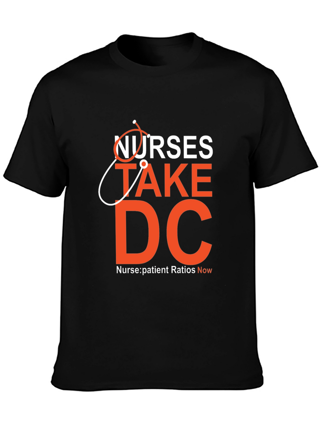 Nurses Take DC T-Shirt - Nurse:Patient Ratios Now