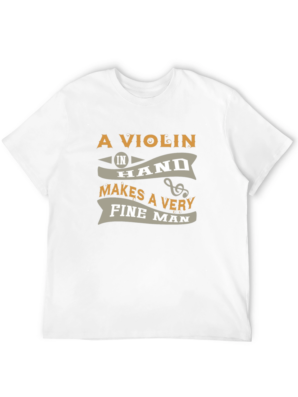 Violin in Hand Makes a Very Fine Man T-Shirt