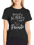 Always on Pointe T-Shirt - Ballet Dance Tee