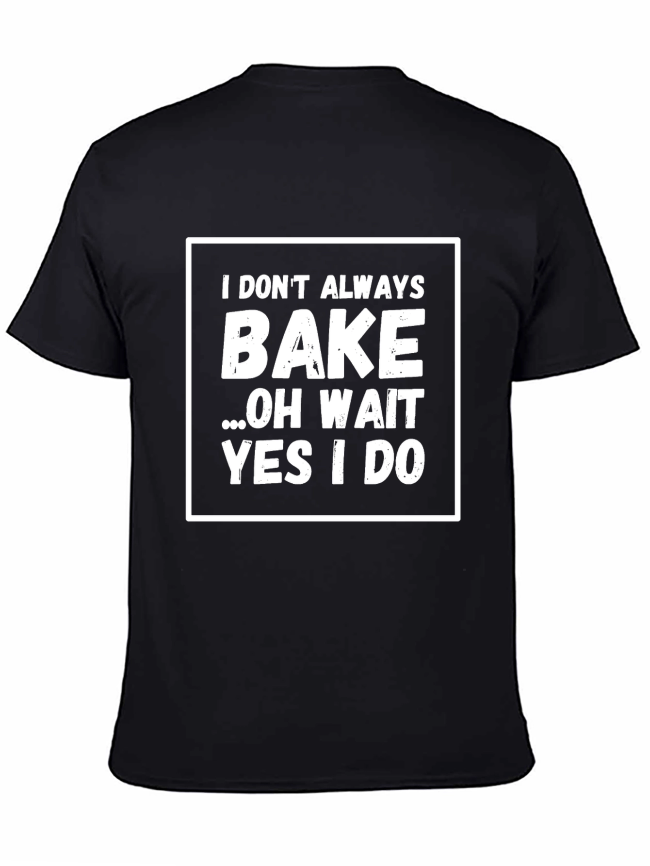 Funny Baking T-Shirt: I Dont Always Bake... Yes I Do!