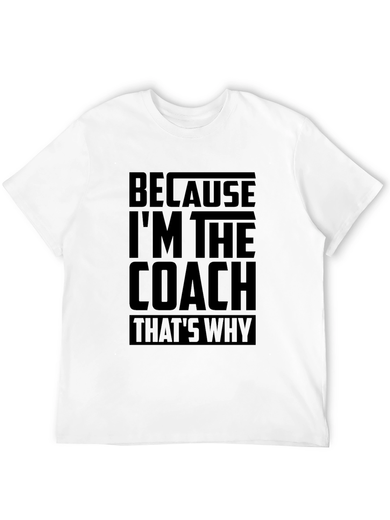 Because Im The Coach Funny T-Shirt