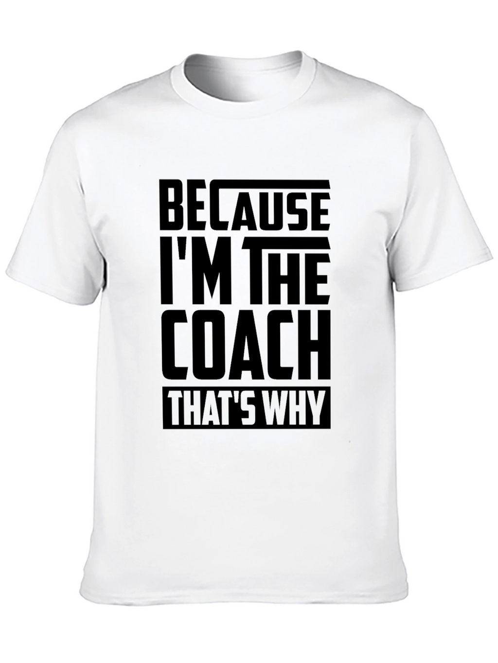 Because Im The Coach Funny T-Shirt