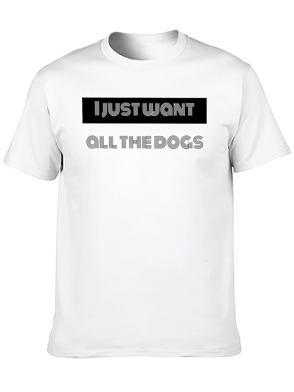 I Just Want All the Dogs Black T-Shirt